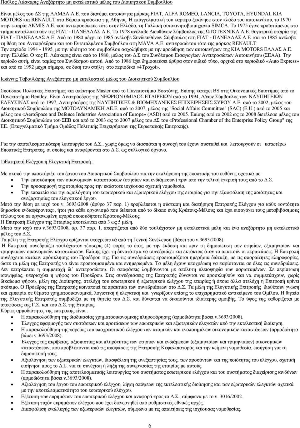 Η επαγγελματική του καριέρα ξεκίνησε στον κλάδο του αυτοκινήτου, το 1970 στην εταιρία AKMIS A.E. που αντιπροσώπευε τότε στην Ελλάδα, τη Γαλλική αυτοκινητοβιομηχανία SIMCA.