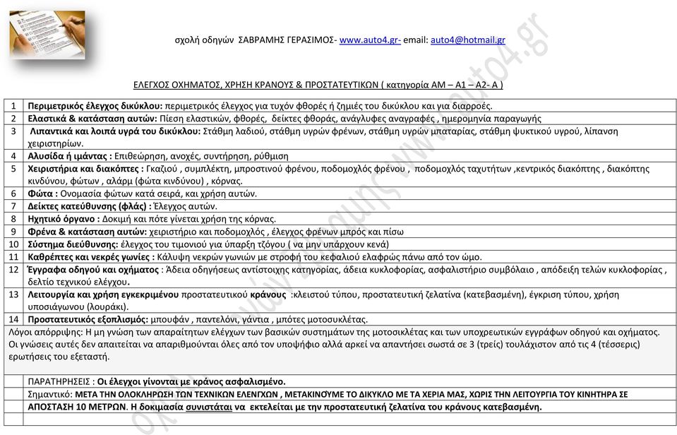 2 Ελαστικά & κατάσταση αυτών: Πίεση ελαστικών, φθορές, δείκτες φθοράς, ανάγλυφες αναγραφές, ημερομηνία παραγωγής 3 Λιπαντικά και λοιπά υγρά του δικύκλου: Στάθμη λαδιού, στάθμη υγρών φρένων, στάθμη