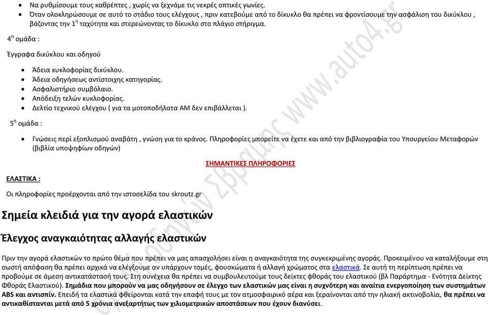 στήριγμα. 4 η ομάδα : Έγγραφα δικύκλου και οδηγού Άδεια κυκλοφορίας δικύκλου. Άδεια οδηγήσεως αντίστοιχης κατηγορίας. Ασφαλιστήριο συμβόλαιο. Απόδειξη τελών κυκλοφορίας.