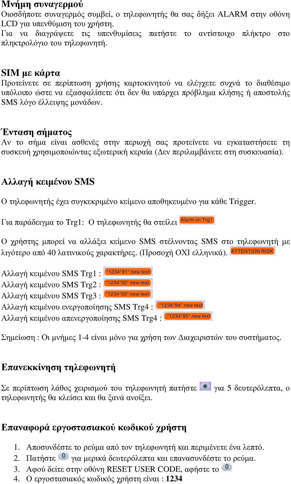 SIM µε κάρτα Προτείνετε σε περίπτωση χρήσης καρτοκινητού να ελέγχετε συχνά το διαθέσιµο υπόλοιπο ώστε να εξασφαλίσετε ότι δεν θα υπάρχει πρόβληµα κλήσης ή αποστολής SMS λόγο έλλειψης µονάδων.