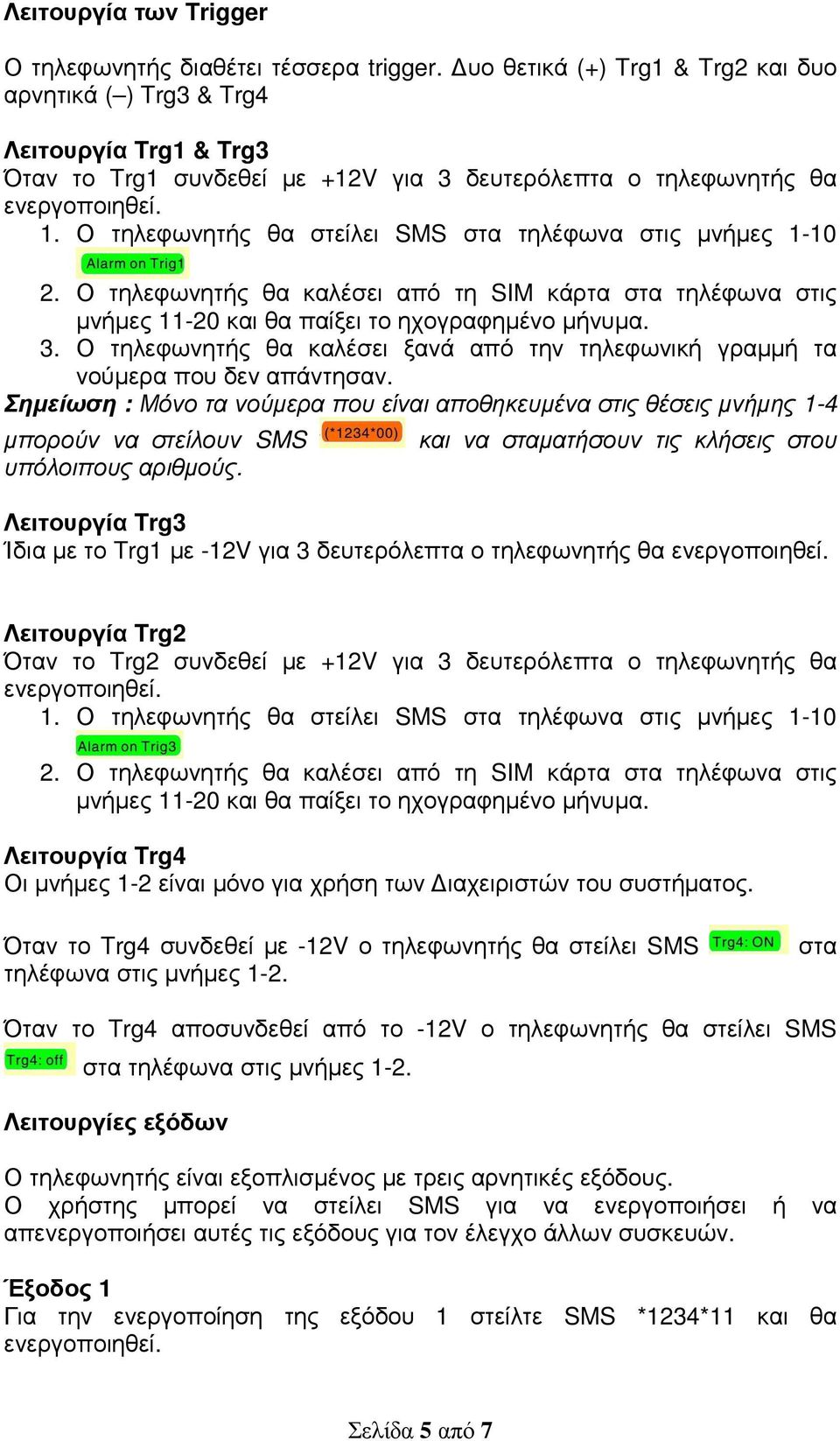 Ο τηλεφωνητής θα στείλει SMS στα τηλέφωνα στις µνήµες 1-10 2. Ο τηλεφωνητής θα καλέσει από τη SIM κάρτα στα τηλέφωνα στις µνήµες 11-20 και θα παίξει το ηχογραφηµένο µήνυµα. 3.