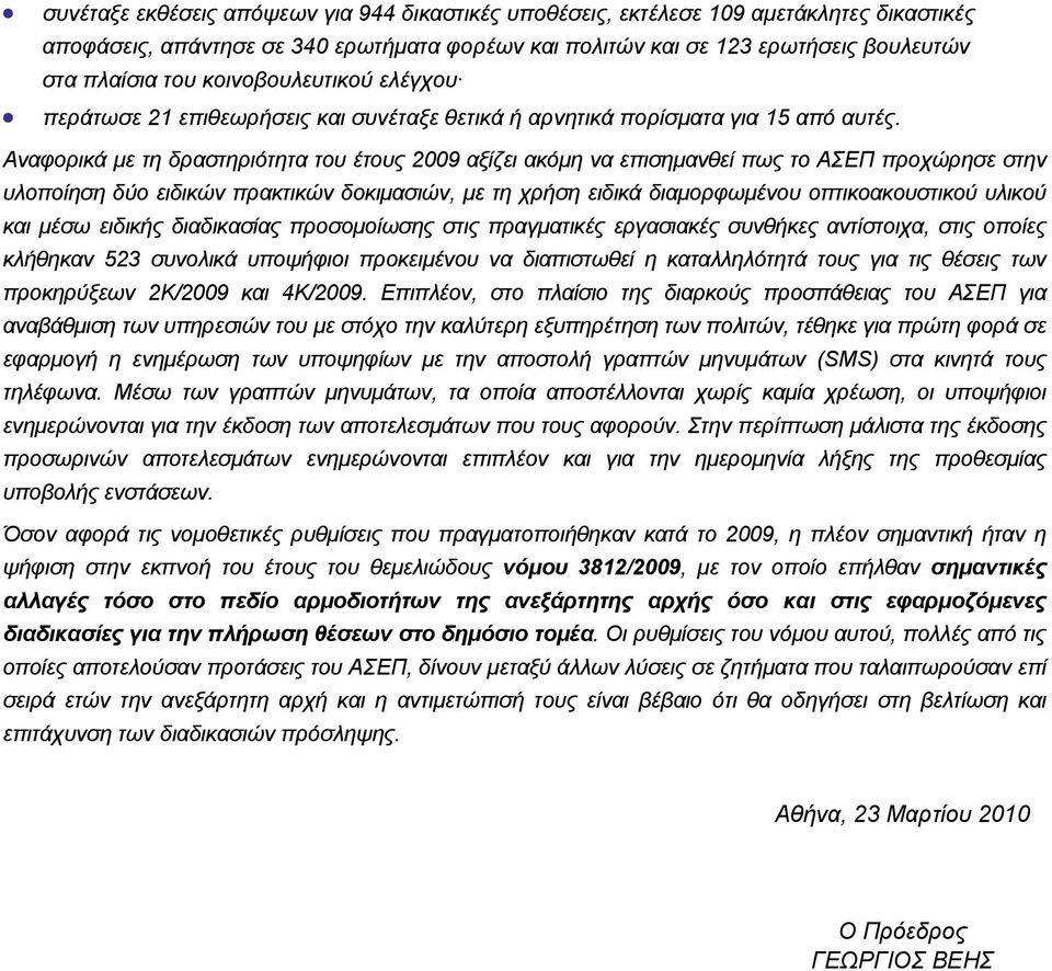 Αναφορικά με τη δραστηριότητα του έτους 2009 αξίζει ακόμη να επισημανθεί πως το ΑΣΕΠ προχώρησε στην υλοποίηση δύο ειδικών πρακτικών δοκιμασιών, με τη χρήση ειδικά διαμορφωμένου οπτικοακουστικού