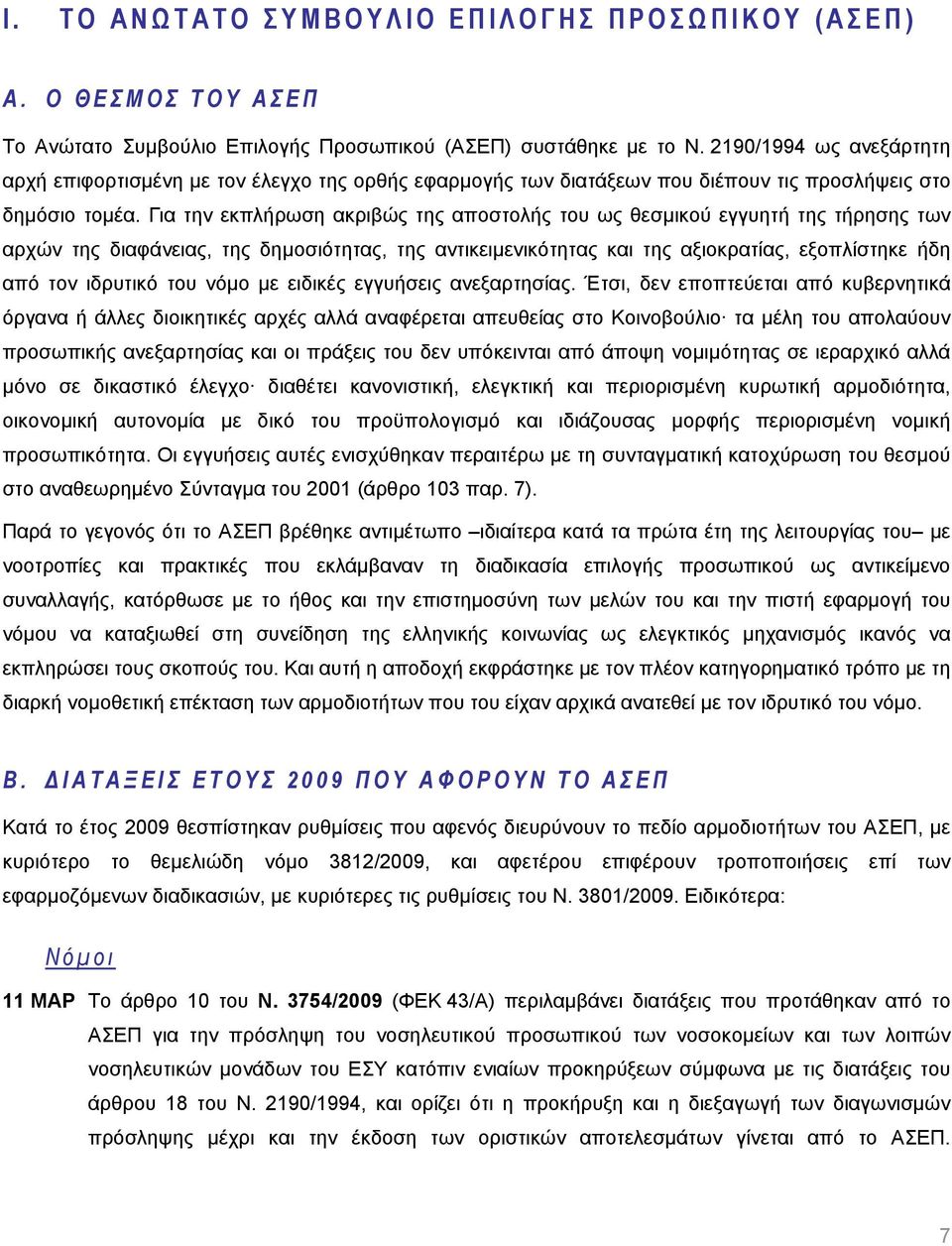 Για την εκπλήρωση ακριβώς της αποστολής του ως θεσμικού εγγυητή της τήρησης των αρχών της διαφάνειας, της δημοσιότητας, της αντικειμενικότητας και της αξιοκρατίας, εξοπλίστηκε ήδη από τον ιδρυτικό