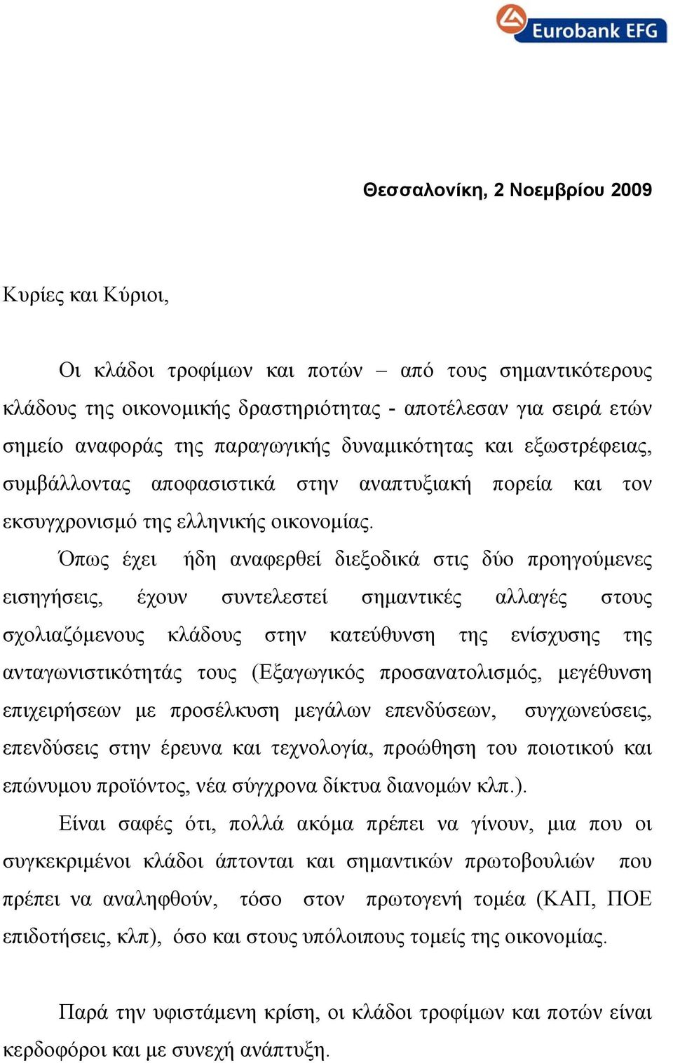 Όπως έχει ήδη αναφερθεί διεξοδικά στις δύο προηγούµενες εισηγήσεις, έχουν συντελεστεί σηµαντικές αλλαγές στους σχολιαζόµενους κλάδους στην κατεύθυνση της ενίσχυσης της ανταγωνιστικότητάς τους