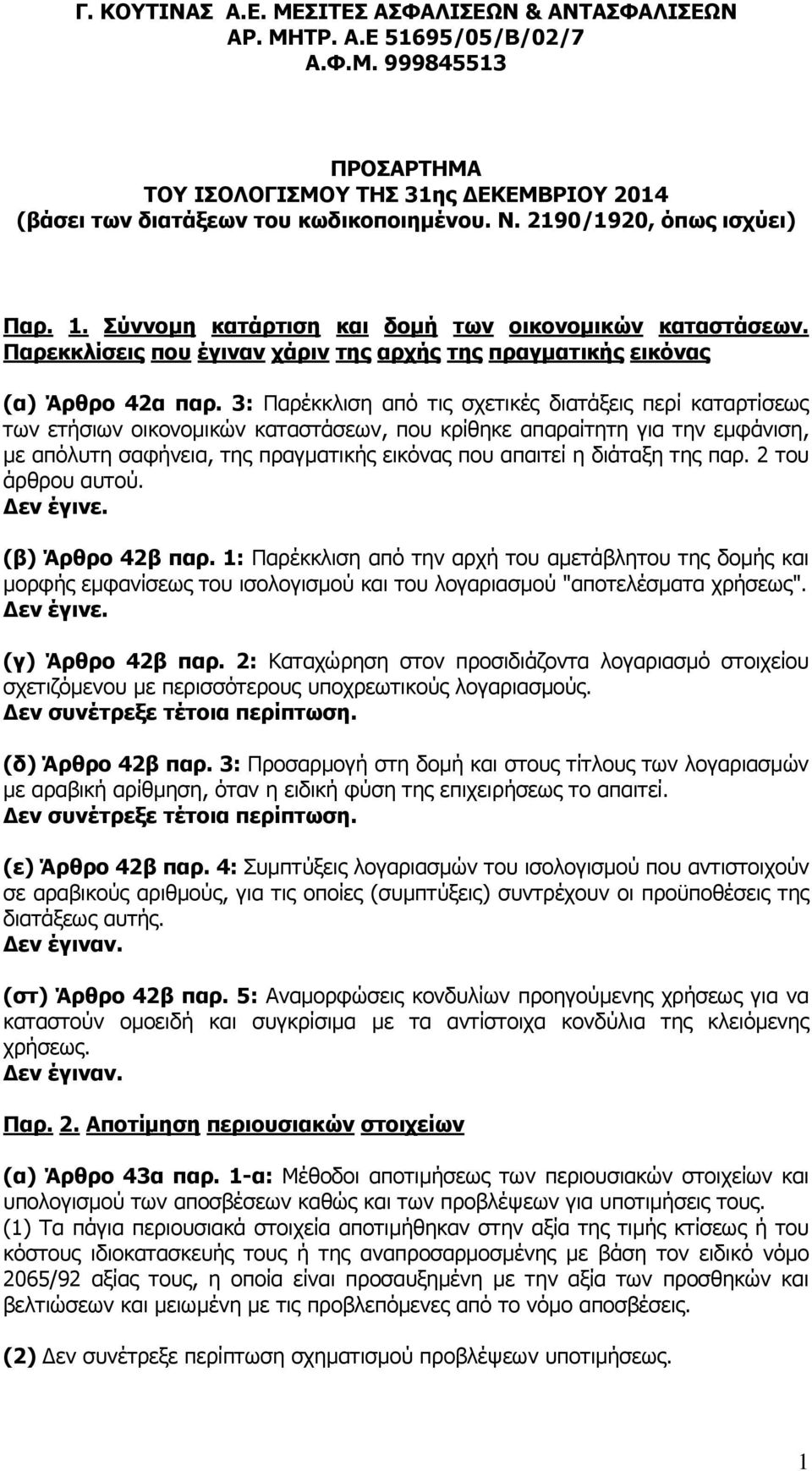 3: Παρέκκλιση από τις σχετικές διατάξεις περί καταρτίσεως των ετήσιων οικονομικών καταστάσεων, που κρίθηκε απαραίτητη για την εμφάνιση, με απόλυτη σαφήνεια, της πραγματικής εικόνας που απαιτεί η