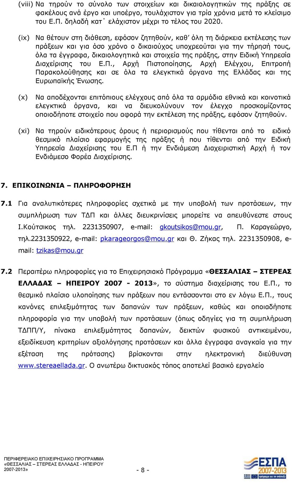 (ix) Να θέτουν στη διάθεση, εφόσον ζητηθούν, καθ όλη τη διάρκεια εκτέλεσης των πράξεων και για όσο χρόνο ο δικαιούχος υποχρεούται για την τήρησή τους, όλα τα έγγραφα, δικαιολογητικά και στοιχεία της