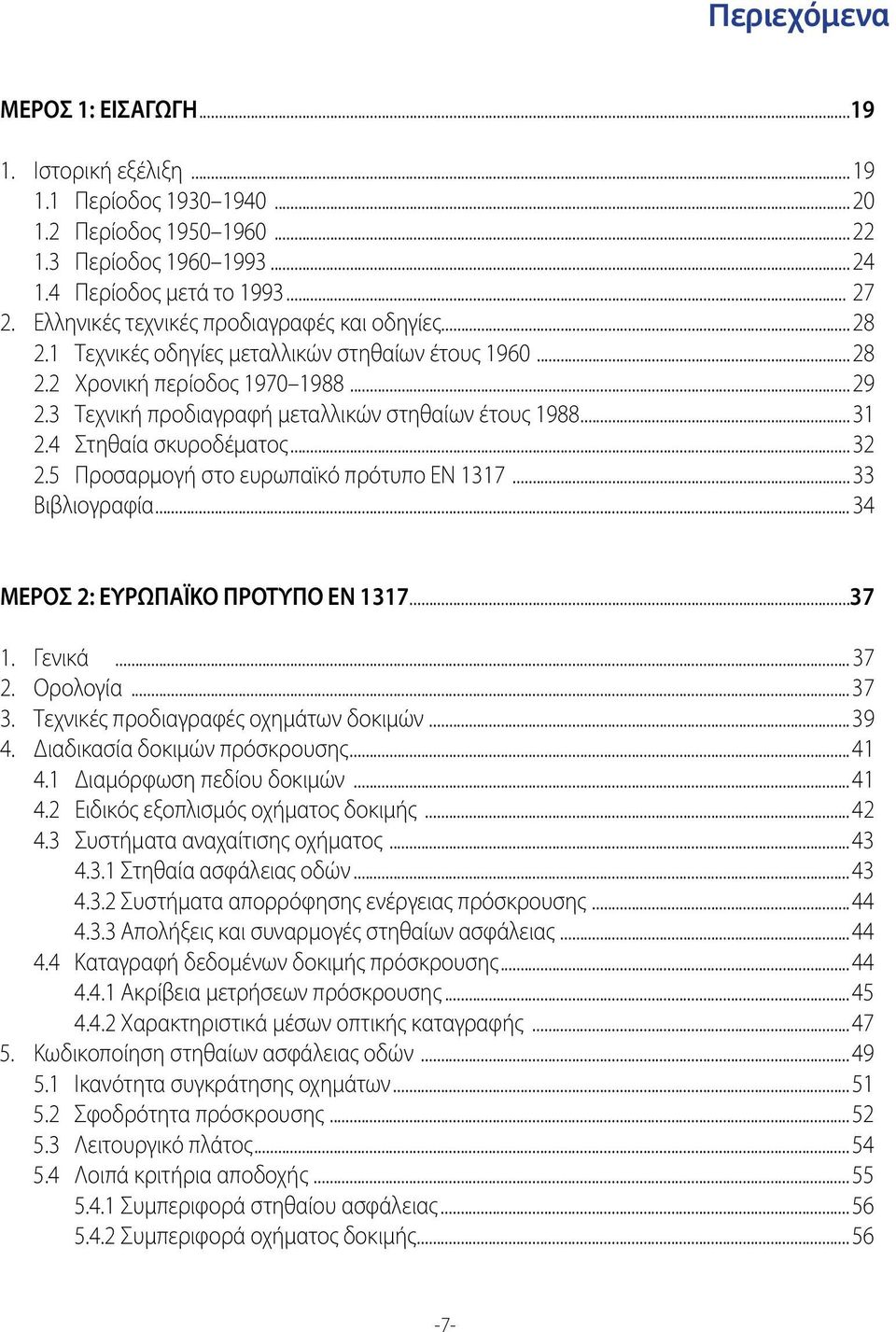 ..31 2.4 Στηθαία σκυροδέματος...32 2.5 Προσαρμογή στο ευρωπαϊκό πρότυπο EN 1317...33 Βιβλιογραφία...34 ΜΕΡΟΣ 2: ΕΥΡΩΠΑΪΚΟ ΠΡΟΤΥΠΟ EN 1317...37 1. Γενικά...37 2. Ορολογία...37 3.