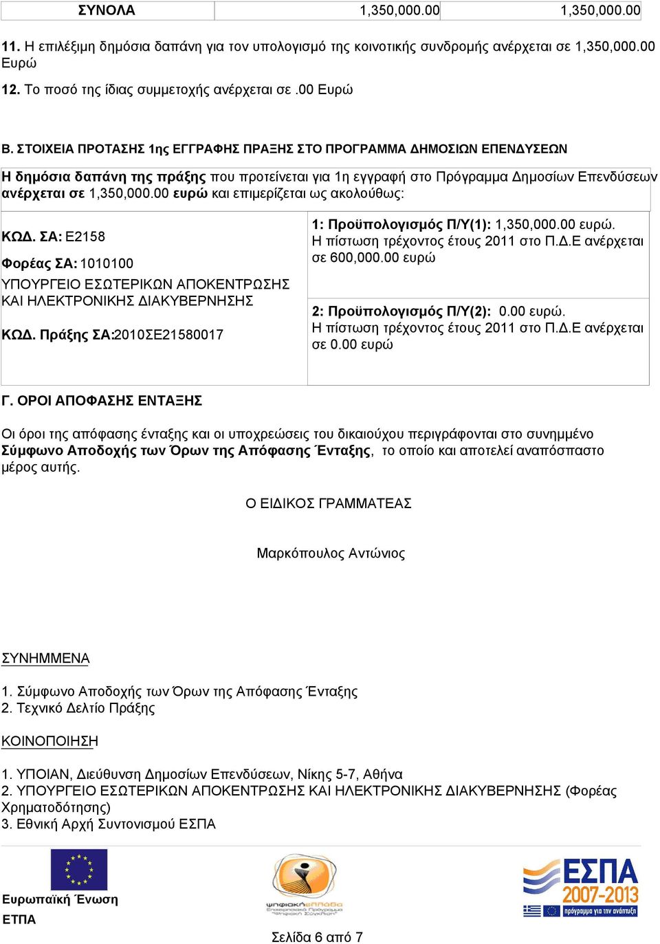 ως ακολούθως: ΚΩΔ. ΣΑ: Ε2158 Φορέας ΣΑ: 1010100 ΥΠΟΥΡΓΕΙΟ ΕΣΩΤΕΡΙΚΩΝ ΑΠΟΚΕΝΤΡΩΣΗΣ ΚΑΙ ΗΛΕΚΤΡΟΝΙΚΗΣ ΔΙΑΚΥΒΕΡΝΗΣΗΣ ΚΩΔ. Πράξης ΣΑ:2010ΣΕ21580017 1: Προϋπολογισμός Π/Υ(1): ευρώ.