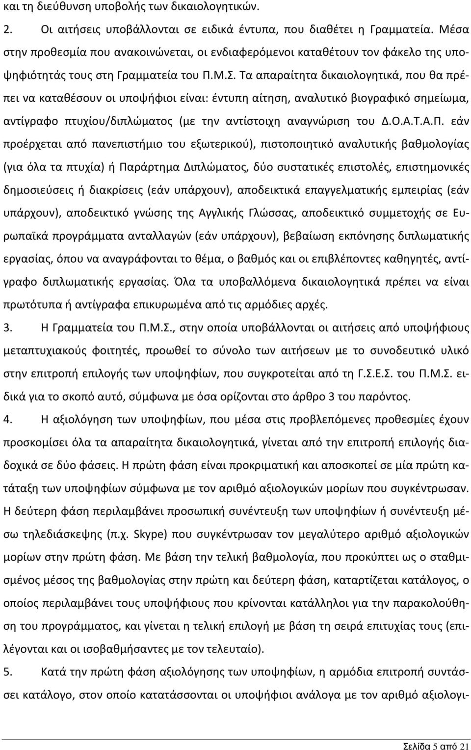 Τα απαραίτητα δικαιολογητικά, που θα πρέπει να καταθέσουν οι υποψήφιοι είναι: έντυπη αίτηση, αναλυτικό βιογραφικό σημείωμα, αντίγραφο πτυχίου/διπλώματος (με την αντίστοιχη αναγνώριση του Δ.Ο.Α.Τ.Α.Π.