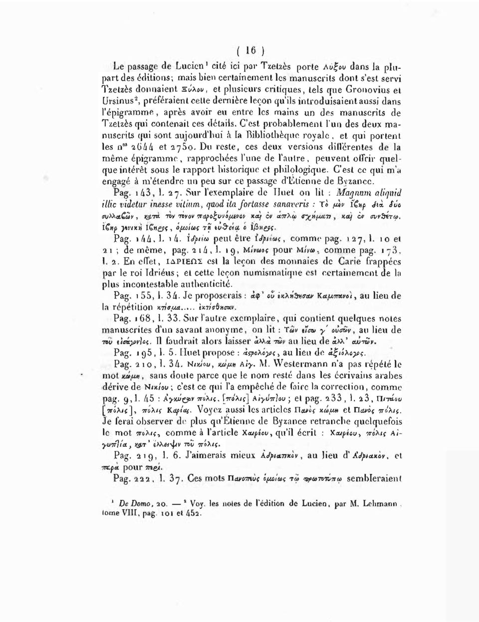 C'est probablement l'un des deux manuscrits qui sont aujourd'hui à la Bibliothèque royale, et qui portent les n os 26/14 et -χη^ο.