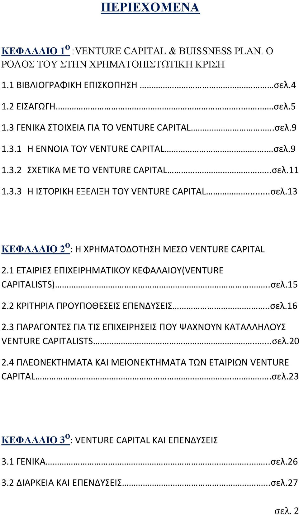 1 ΕΤΑΙΡΙΕΣ ΕΠΙΧΕΙΡΗΜΑΤΙΚΟΥ ΚΕΦΑΛΑΙΟΥ(VENTURE CAPITALISTS)...σελ.15 2.2 ΚΡΙΤΗΡΙΑ ΠΡΟΥΠΟΘΕΣΕΙΣ ΕΠΕΝΔΥΣΕΙΣ...σελ.16 2.3 ΠΑΡΑΓΟΝΤΕΣ ΓΙΑ ΤΙΣ ΕΠΙΧΕΙΡΗΣΕΙΣ ΠΟΥ ΨΑΧΝΟΥΝ ΚΑΤΑΛΛΗΛΟΥΣ VENTURE CAPITALISTS.....σελ.20 2.