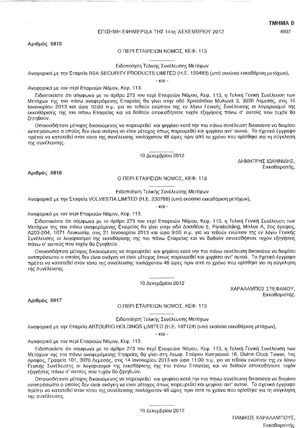 Οποιοσδήποτε μέτοχος δικαιούμενος να παρευρεθεί και ψηφίσει κατά την πιο πάνω συνέλευση δικαιούται να διορίσει αντιπρόσωπο ο οττοίος δεν είναι ανάγκη να είναι μέτοχος όπως παρευρεθεί και ψηφίσει αντ'
