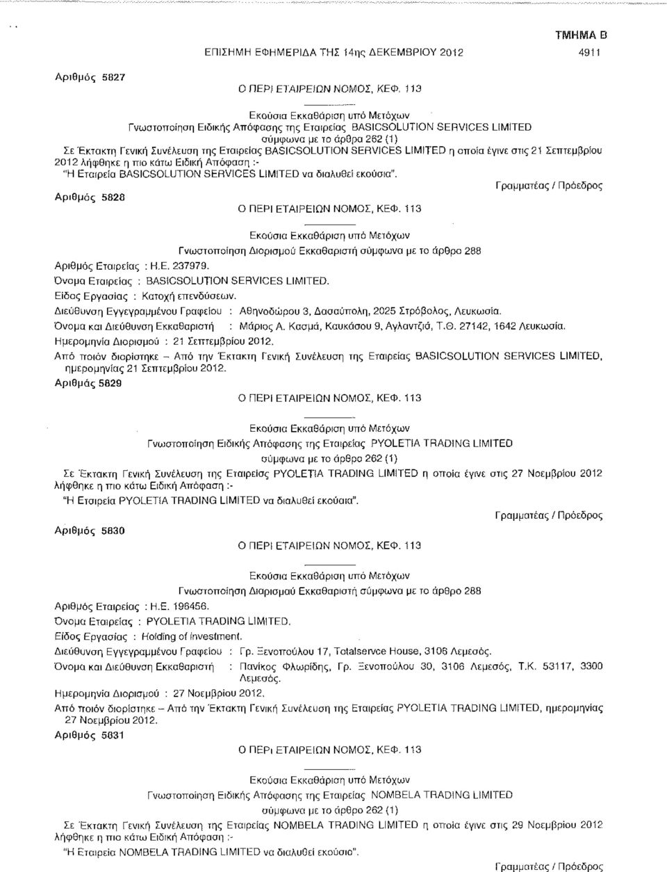 21 Σεπτεμβρίου 2012 λήφθηκε η πιο κάτω Ειδική Απόφαση :- "Η Εταιρεία BASICSOLUTION SERVICES LIMITED να διαλυθεί εκούσιο". Γραμματέας / Πρόεδρος Αριθμός 5828 Αριθμός Εταιρείας : Η.Ε. 237979.