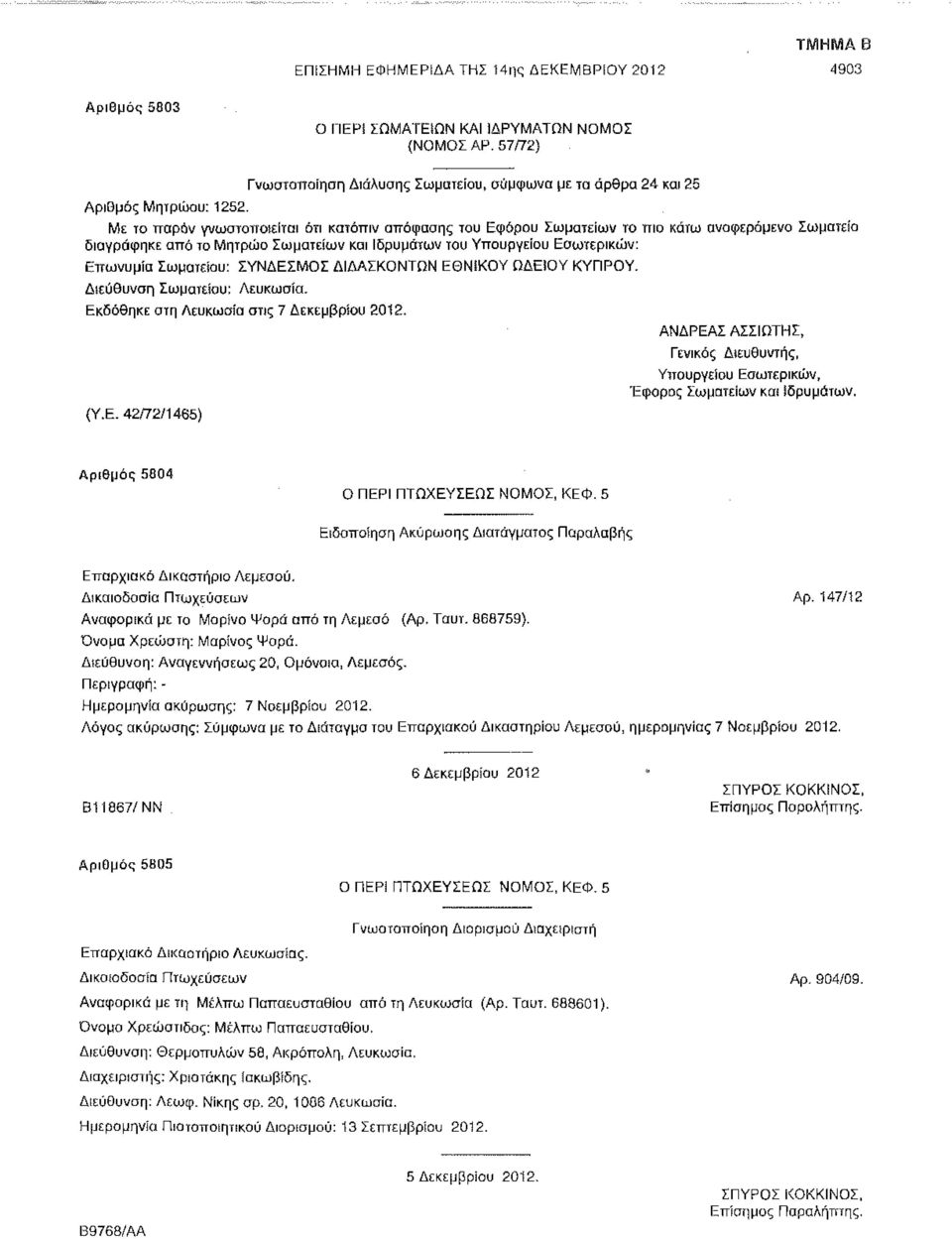 Με το τταρόν γνωστοποιείται ότι κατόπιν απόφασης του Εφόρου Σωματείων το πιο κάτω αναφερόμενο Σωματείο διαγράφηκε από το Μητρώο Σωματείων και Ιδρυμάτων του Υπουργείου Εσωτερικών: Επωνυμία Σωματείου: