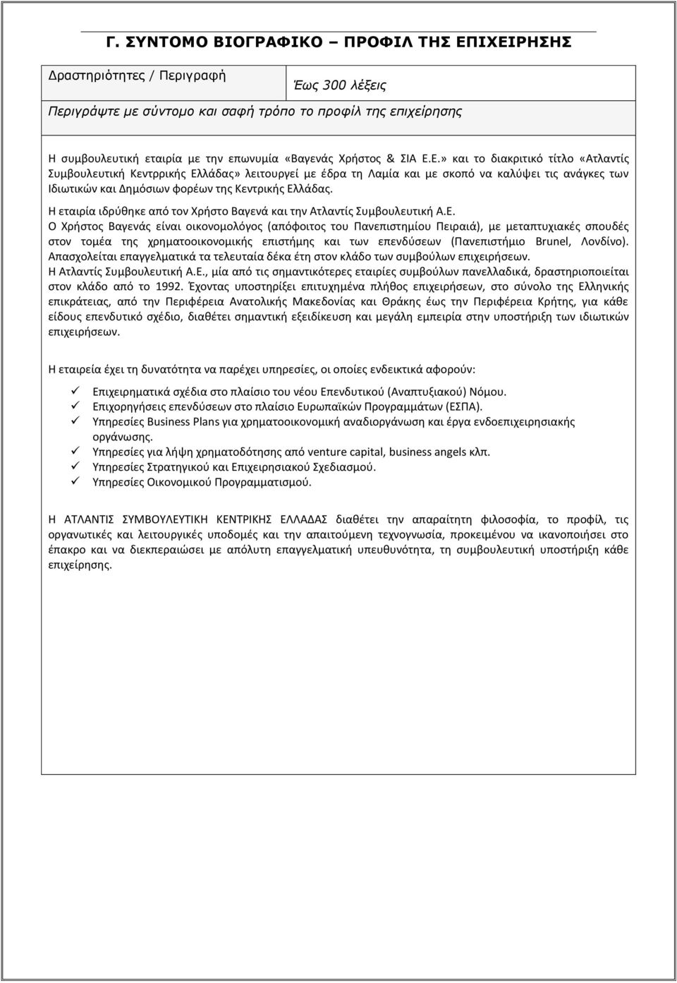 Η εταιρία ιδρύθηκε από τον ρήστο Βαγενά και την Ατλαντίς Συμβουλευτική Α.Ε.