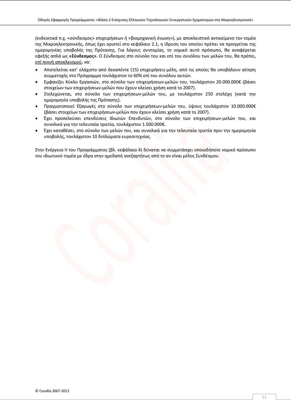 Ο Σύνδεσμος στο σύνολο του και επί του συνόλου των μελών του, θα πρέπει, επί ποινή αποκλεισμού, να: Αποτελείται κατ ελάχιστο από δεκαπέντε (15) επιχειρήσεις-μέλη, από τις οποίες θα υποβάλουν αίτηση