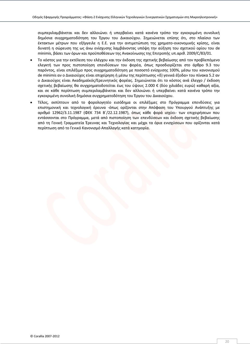 Ε. για την αντιμετώπιση της χρηματο-οικονομικής κρίσης, είναι δυνατή η σώρευση της ως άνω ενίσχυσης λαμβάνοντας υπόψη την αύξηση του σχετικού ορίου του de minimis, βάσει των όρων και προϋποθέσεων της