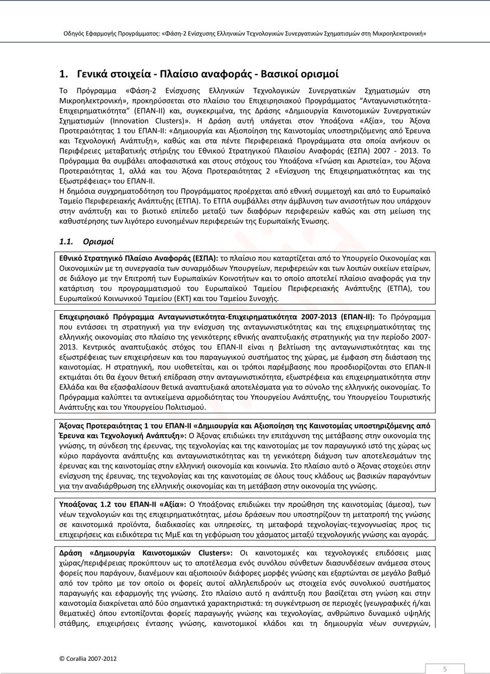 Η Δράση αυτή υπάγεται στον Υποάξονα «Αξία», του Άξονα Προτεραιότητας 1 του ΕΠΑΝ-ΙΙ: «Δημιουργία και Αξιοποίηση της Καινοτομίας υποστηριζόμενης από Έρευνα και Τεχνολογική Ανάπτυξη», καθώς και στα