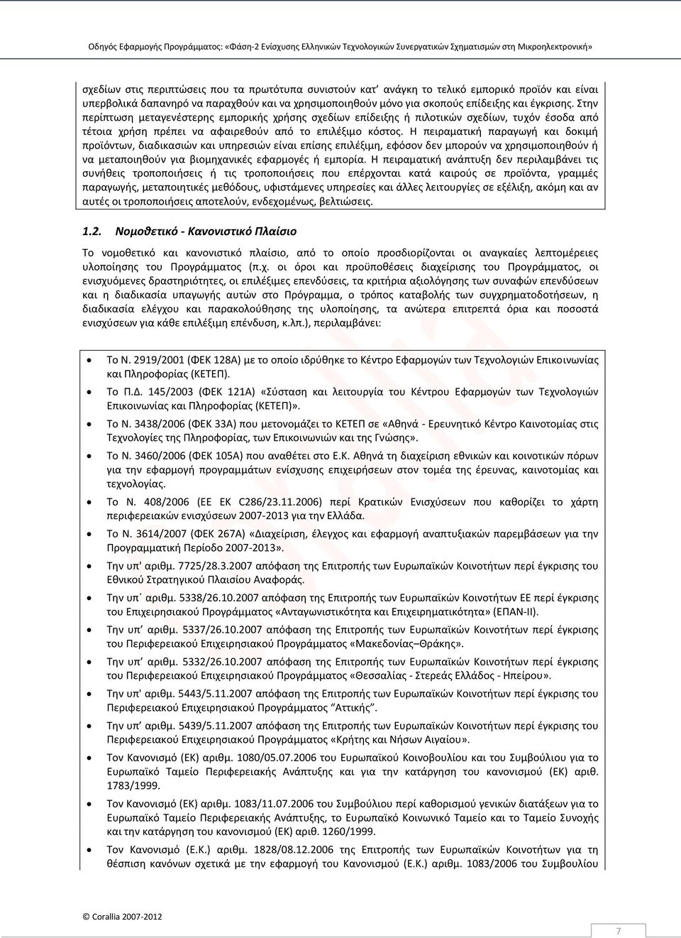 Η πειραματική παραγωγή και δοκιμή προϊόντων, διαδικασιών και υπηρεσιών είναι επίσης επιλέξιμη, εφόσον δεν μπορούν να χρησιμοποιηθούν ή να μεταποιηθούν για βιομηχανικές εφαρμογές ή εμπορία.