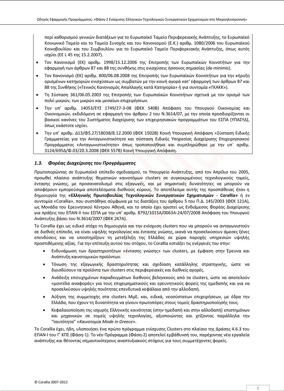 2006 της Επιτροπής των Ευρωπαϊκών Κοινοτήτων για την εφαρμογή των άρθρων 87 και 88 της συνθήκης στις ενισχύσεις ήσσονος σημασίας (de minimis). Τον Κανονισμό (ΕΚ) αριθμ. 800/06.08.