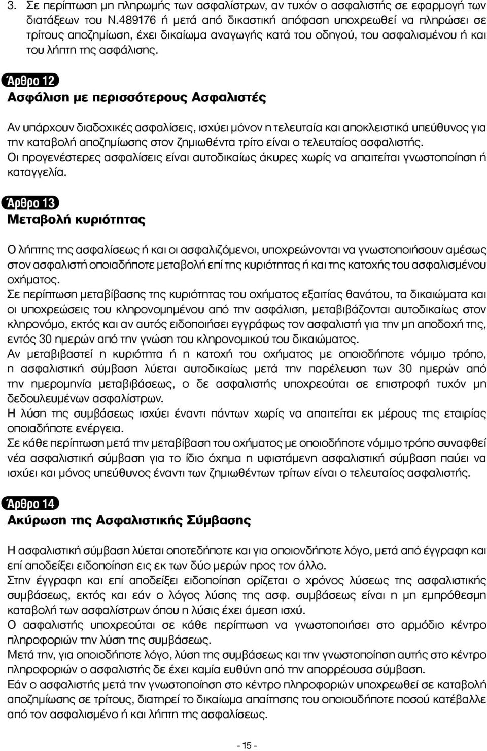 Άρθρο 12 Ασφάλιση µε περισσότερους Ασφαλιστές Αν υπάρχουν διαδοχικές ασφαλίσεις, ισχύει μόνον η τελευταία και αποκλειστικά υπεύθυνος για την καταβολή αποζημίωσης στον ζημιωθέντα τρίτο είναι ο