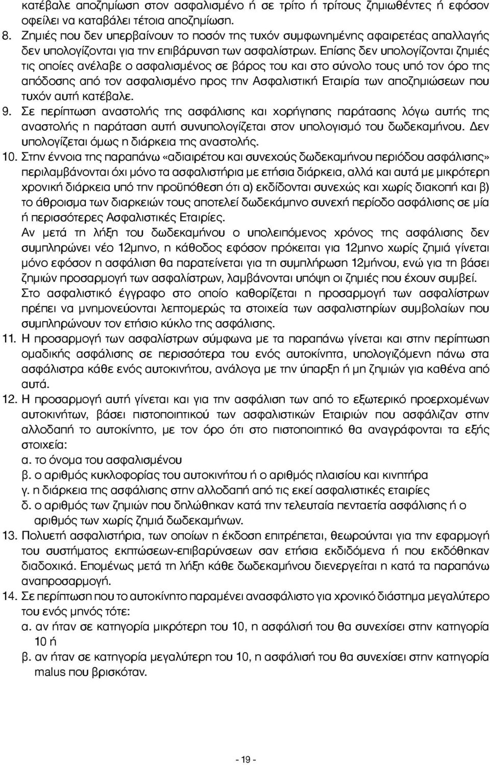 Επίσης δεν υπολογίζονται ζηµιές τις οποίες ανέλαβε ο ασφαλισµένος σε βάρος του και στο σύνολο τους υπό τον όρο της απόδοσης από τον ασφαλισµένο προς την Ασφαλιστική Εταιρία των αποζηµιώσεων που τυχόν