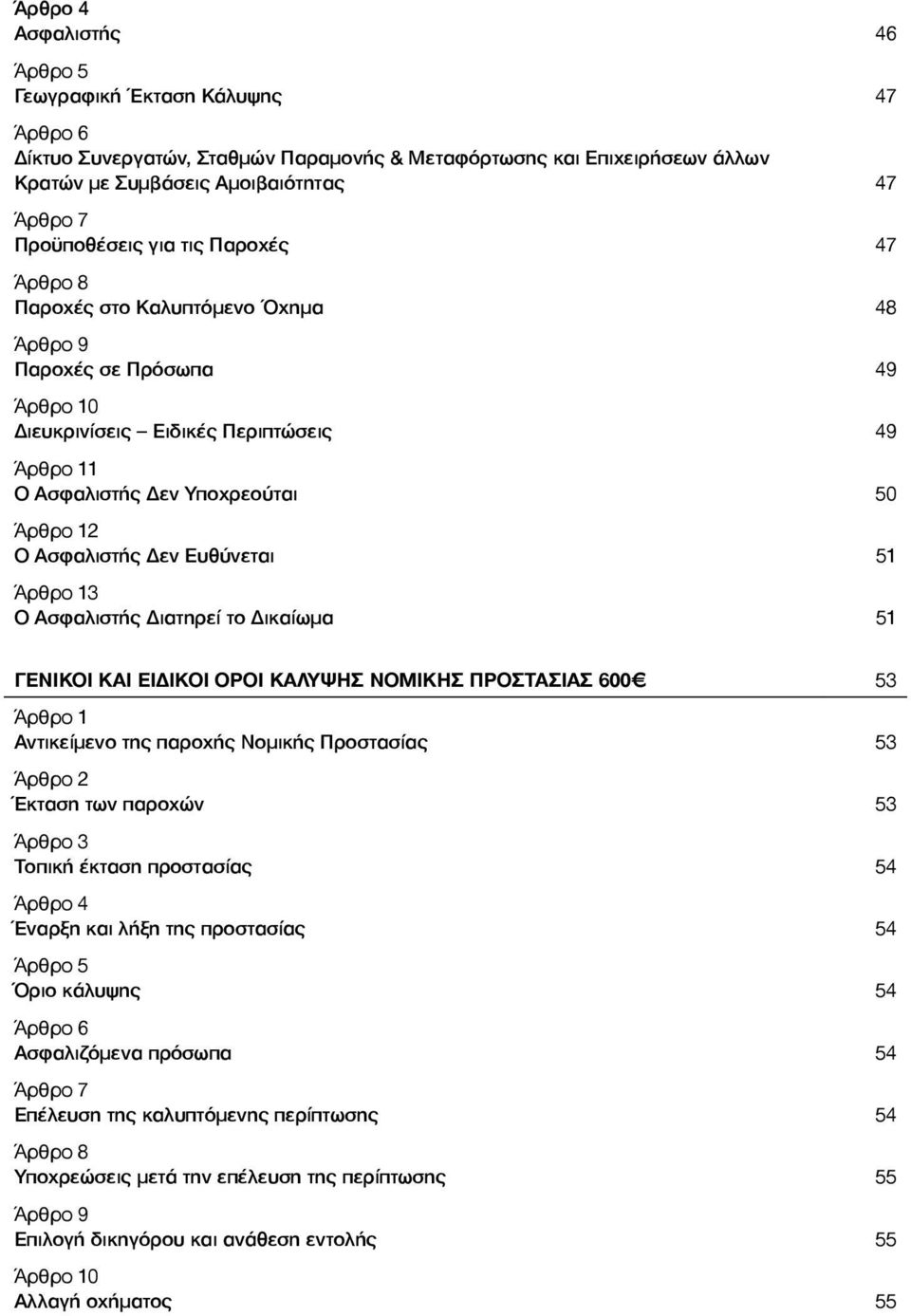 Δεν Ευθύνεται 51 Άρθρο 13 Ο Ασφαλιστής Διατηρεί το Δικαίωμα 51 ΓΕΝΙΚΟΙ ΚΑΙ ΕΙΔΙΚΟΙ ΟΡΟΙ ΚΑΛΥΨΗΣ ΝΟΜΙΚΗΣ ΠΡΟΣΤΑΣΙΑΣ 600 53 Άρθρο 1 Αντικείμενο της παροχής Νομικής Προστασίας 53 Άρθρο 2 Έκταση των