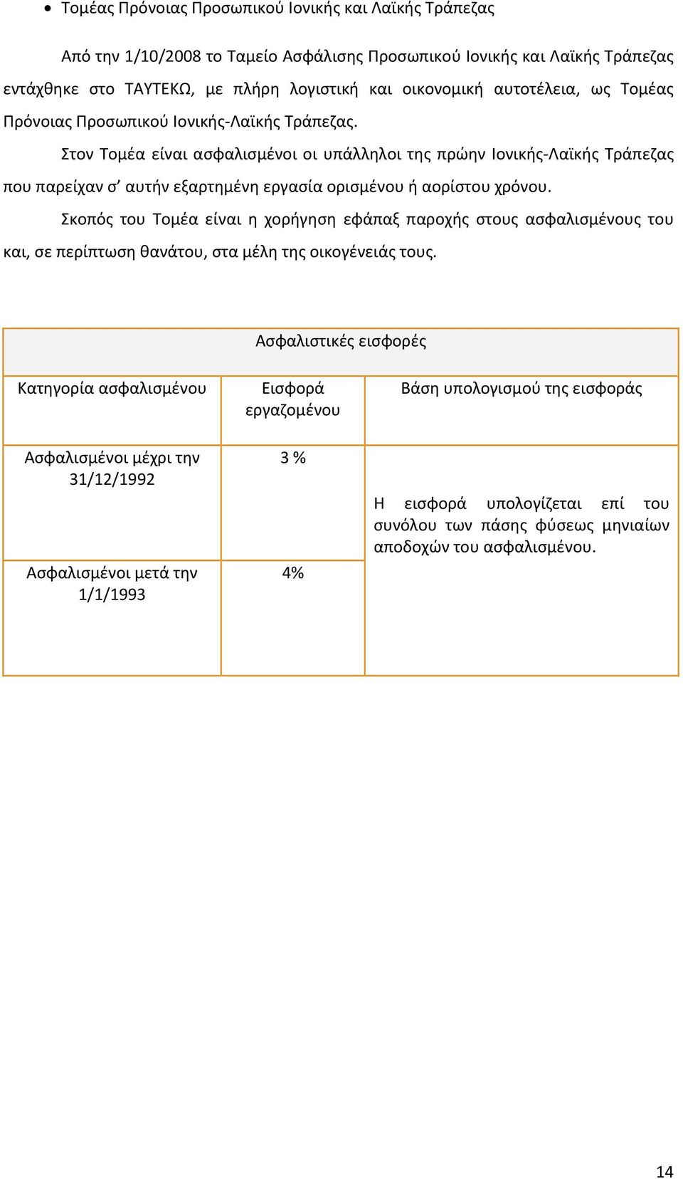 Στον Τομέα είναι ασφαλισμένοι οι υπάλληλοι της πρώην Ιονικής Λαϊκής Τράπεζας που παρείχαν σ αυτήν εξαρτημένη εργασία ορισμένου ή αορίστου χρόνου.