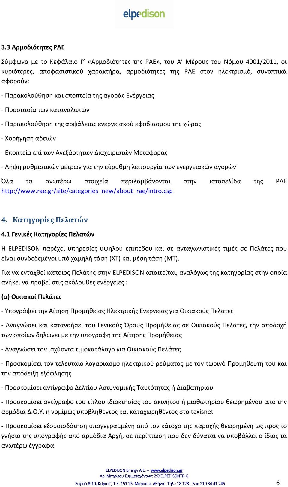 Διαχειριστών Μεταφοράς - Λήψη ρυθμιστικών μέτρων για την εύρυθμη λειτουργία των ενεργειακών αγορών Όλα τα ανωτέρω στοιχεία περιλαμβάνονται στην ιστοσελίδα της ΡΑΕ http://www.rae.