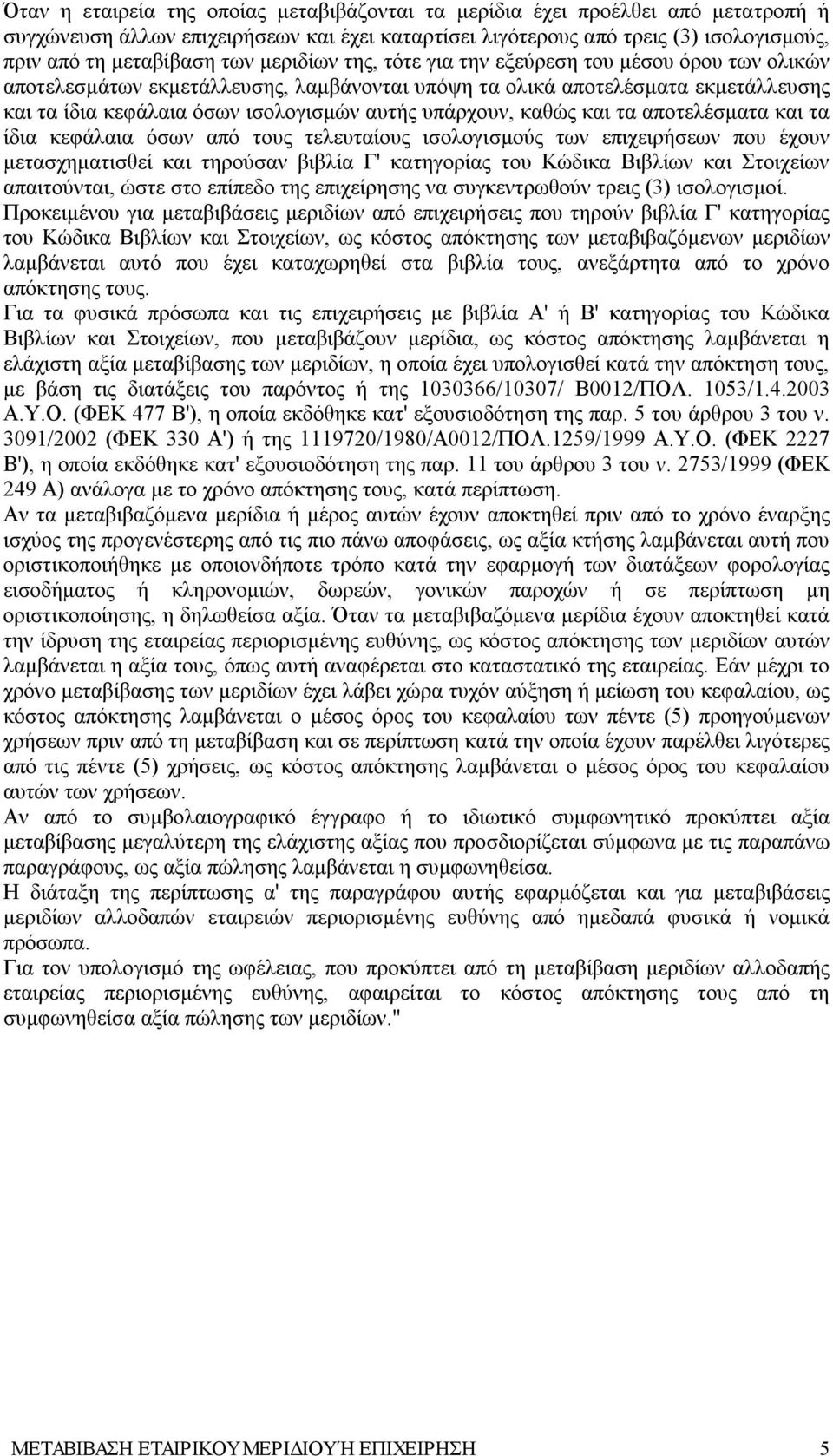 καθώς και τα αποτελέσματα και τα ίδια κεφάλαια όσων από τους τελευταίους ισολογισμούς των επιχειρήσεων που έχουν μετασχηματισθεί και τηρούσαν βιβλία Γ' κατηγορίας του Κώδικα Βιβλίων και Στοιχείων