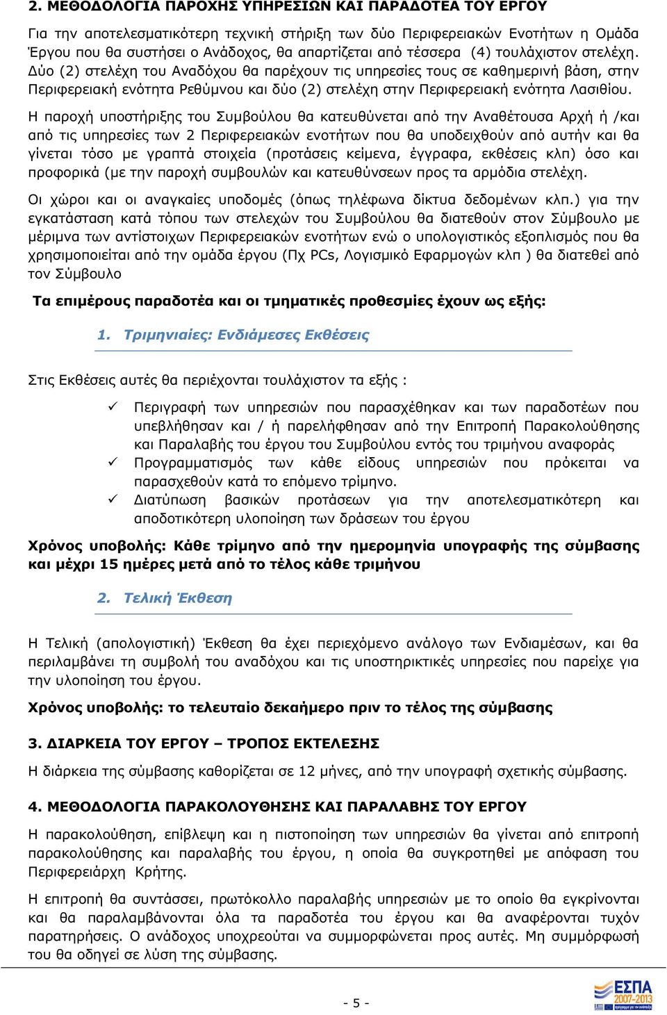Η παροχή υποστήριξη του Συμβούλου θα κατευθύνεται από την Αναθέτουσα Αρχή ή /και από τι υπηρεσίε των 2 Περιφερειακών ενοτήτων που θα υποδειχθούν από αυτήν και θα γίνεται τόσο με γραπτά στοιχεία