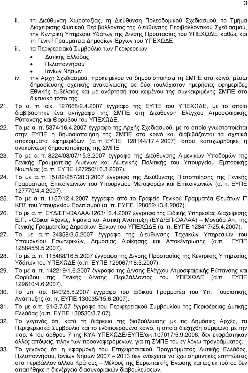 την Αρχή Σχεδιασµού, προκειµένου να δηµοσιοποιήσει τη ΣΜΠΕ στο κοινό, µέσω δηµοσίευσης σχετικής ανακοίνωσης σε δύο τουλάχιστον ηµερήσιες εφηµερίδες Εθνικής εµβέλειας και µε ανάρτησή του κειµένου της