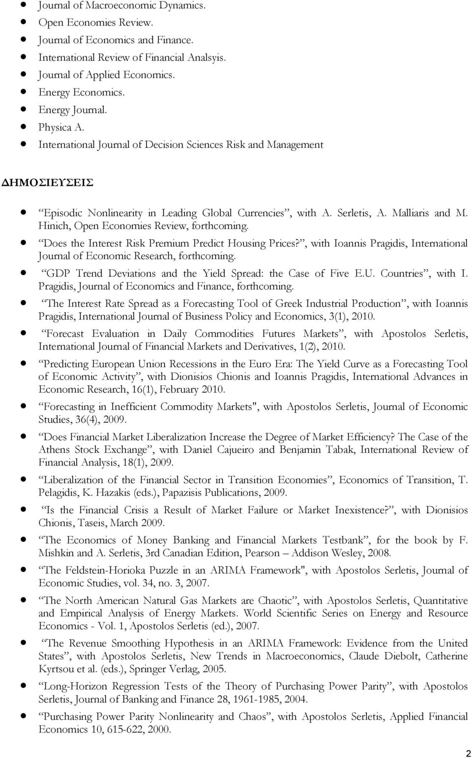 Hinich, Open Economies Review, forthcoming. Does the Interest Risk Premium Predict Housing Prices?, with Ioannis Pragidis, International Journal of Economic Research, forthcoming.