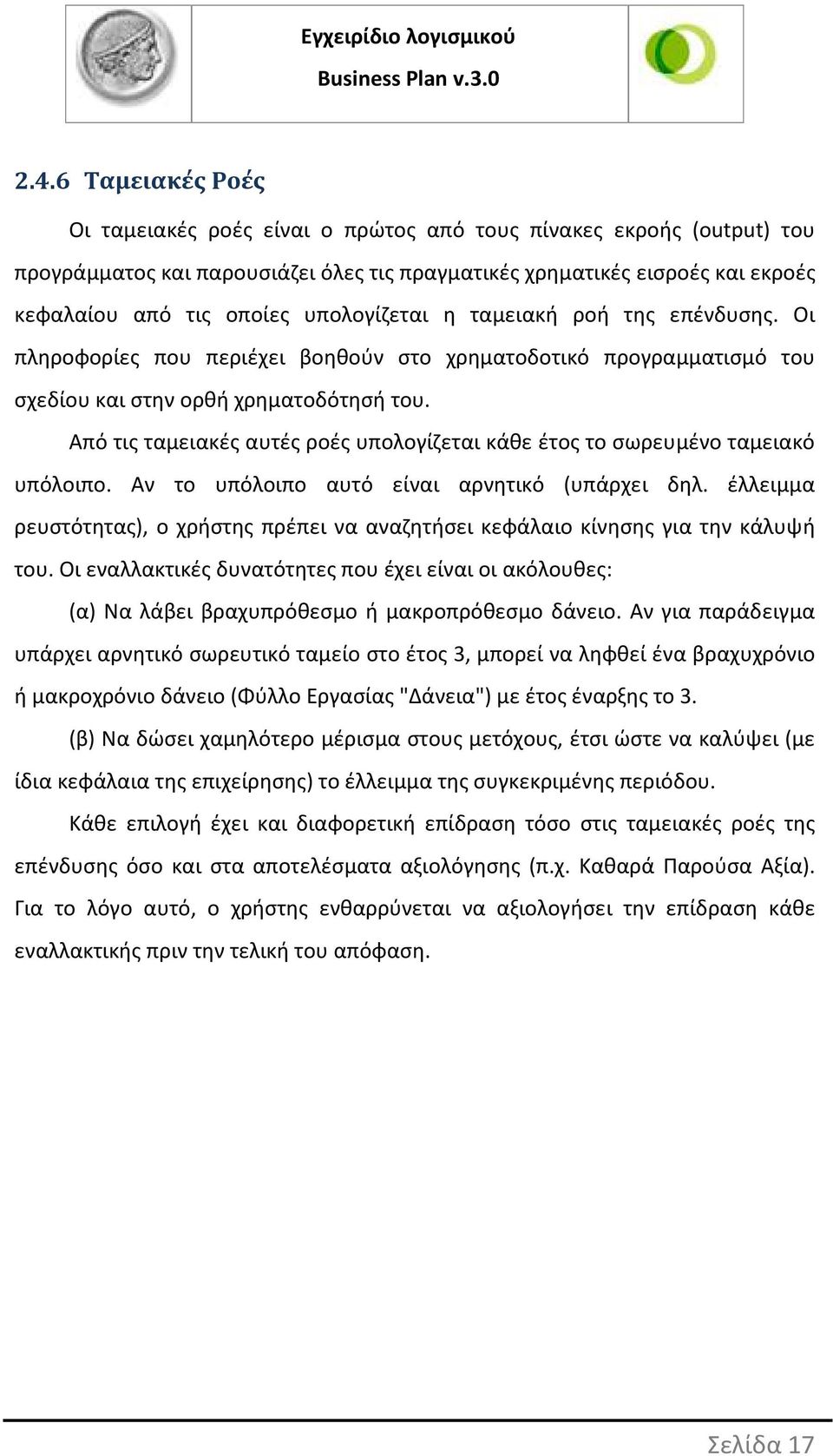 Από τις ταμειακές αυτές ροές υπολογίζεται κάθε έτος το σωρευμένο ταμειακό υπόλοιπο. Αν το υπόλοιπο αυτό είναι αρνητικό (υπάρχει δηλ.