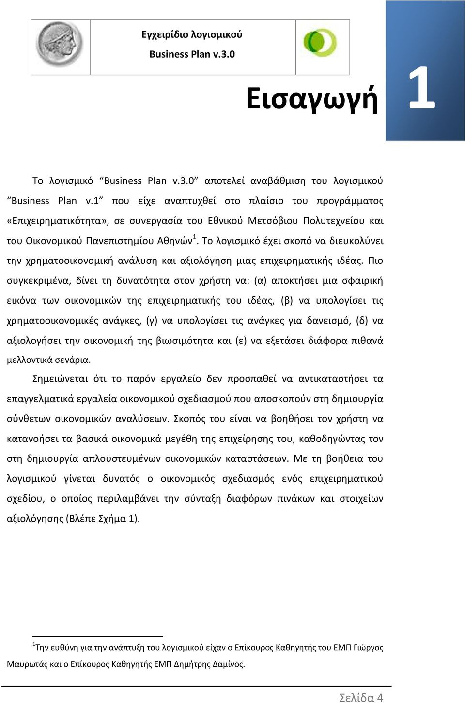 Το λογισμικό έχει σκοπό να διευκολύνει την χρηματοοικονομική ανάλυση και αξιολόγηση μιας επιχειρηματικής ιδέας.