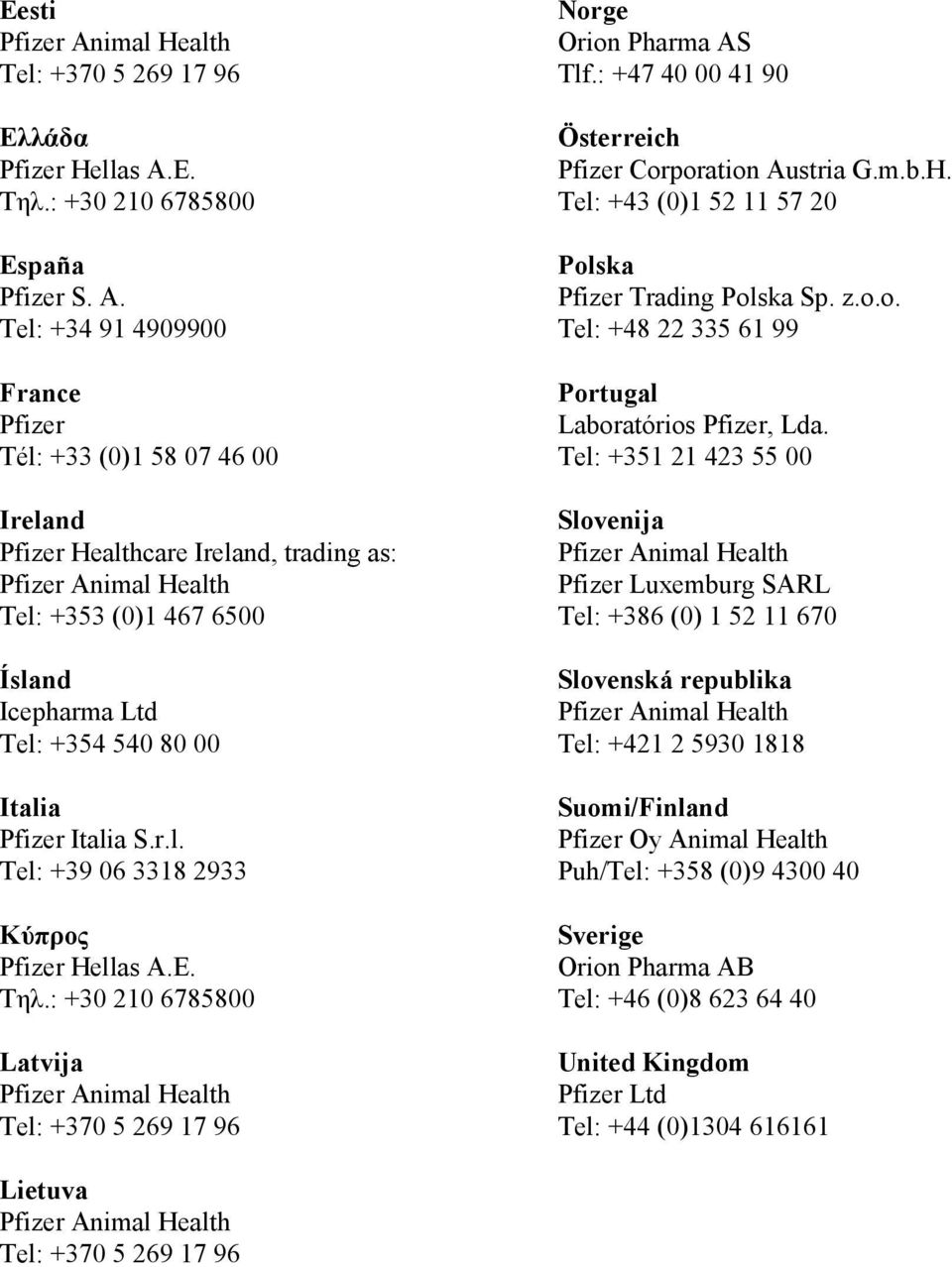 Tel: +34 91 4909900 France Pfizer Tél: +33 (0)1 58 07 46 00 Ireland Pfizer Healthcare Ireland, trading as: Tel: +353 (0)1 467 6500 Ísland Icepharma Ltd Tel: +354 540 80 00 Italia Pfizer Italia S.r.l. Tel: +39 06 3318 2933 Kύπρος Pfizer Hellas A.