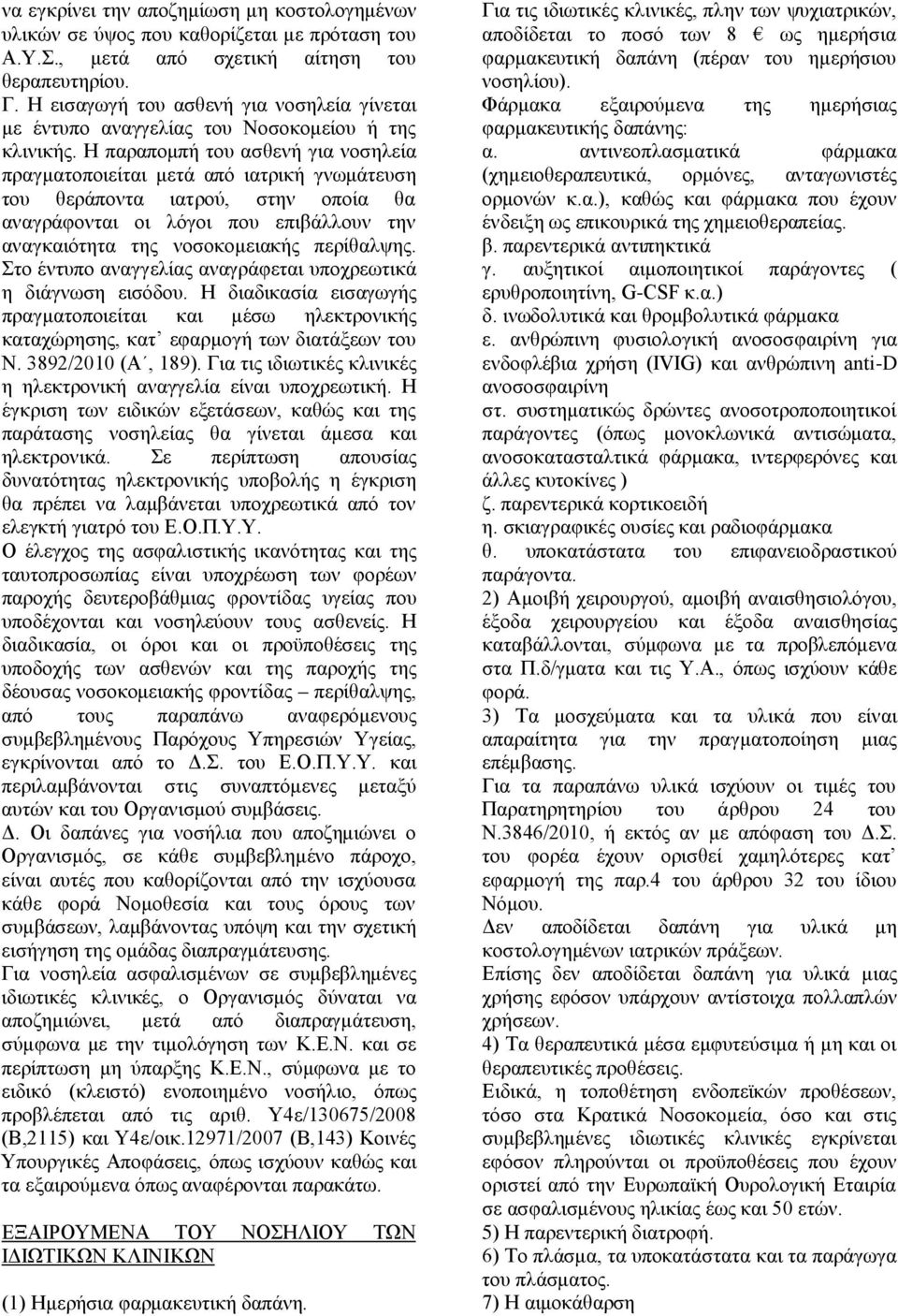 Η παραπομπή του ασθενή για νοσηλεία πραγματοποιείται μετά από ιατρική γνωμάτευση του θεράποντα ιατρού, στην οποία θα αναγράφονται οι λόγοι που επιβάλλουν την αναγκαιότητα της νοσοκομειακής περίθαλψης.