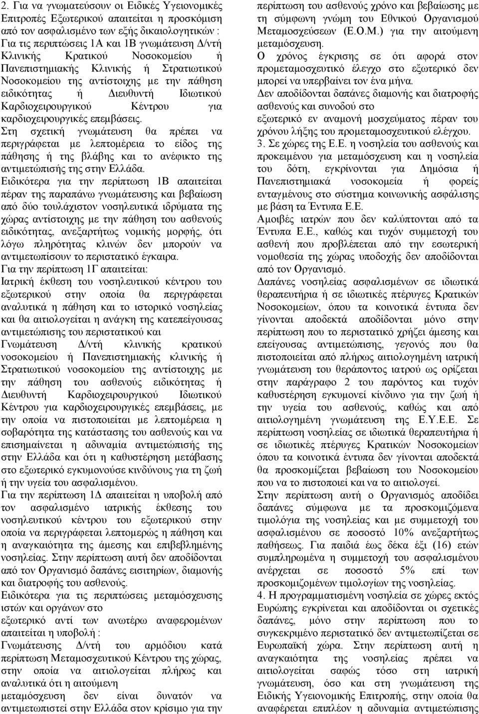 Στη σχετική γνωμάτευση θα πρέπει να περιγράφεται με λεπτομέρεια το είδος της πάθησης ή της βλάβης και το ανέφικτο της αντιμετώπισής της στην Ελλάδα.