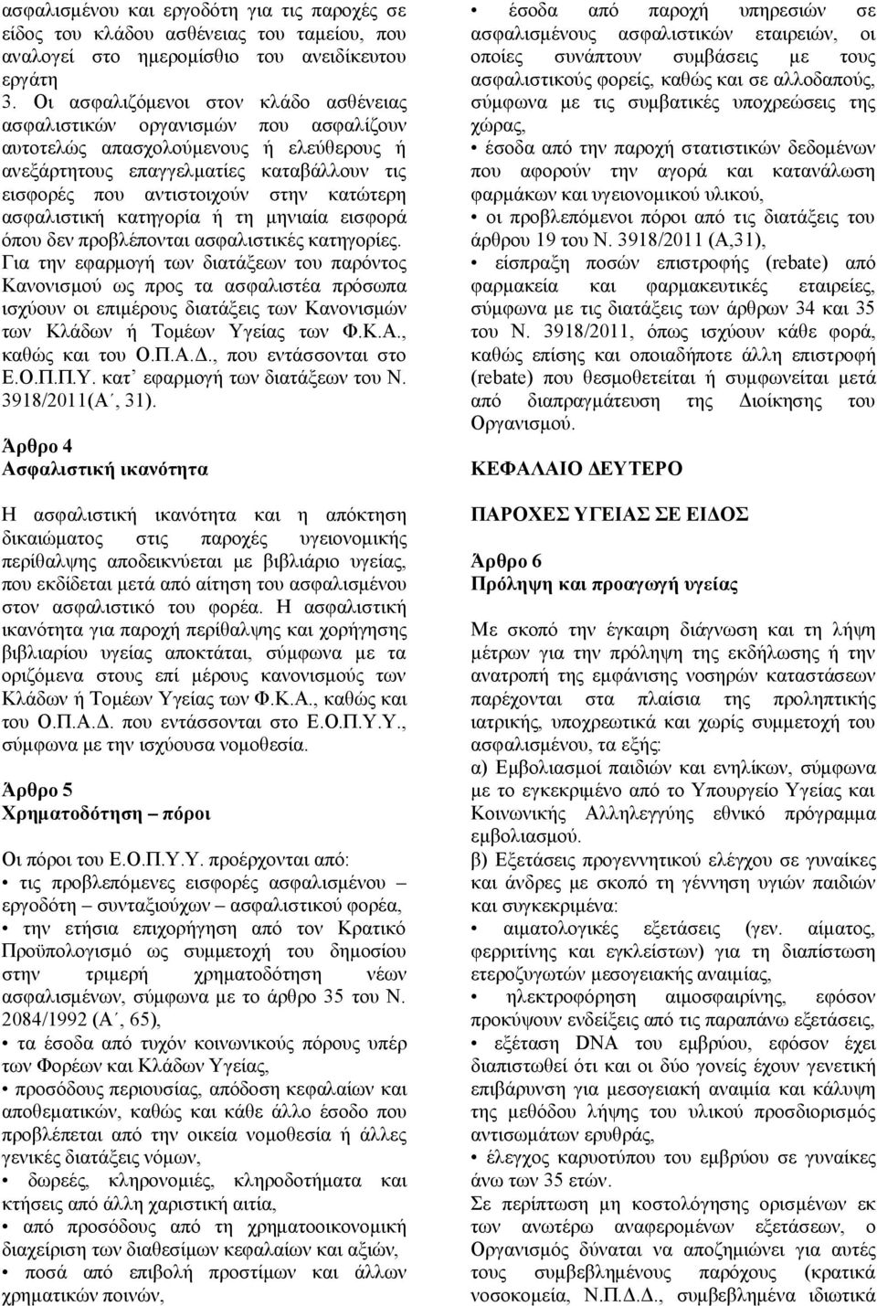 κατώτερη ασφαλιστική κατηγορία ή τη μηνιαία εισφορά όπου δεν προβλέπονται ασφαλιστικές κατηγορίες.