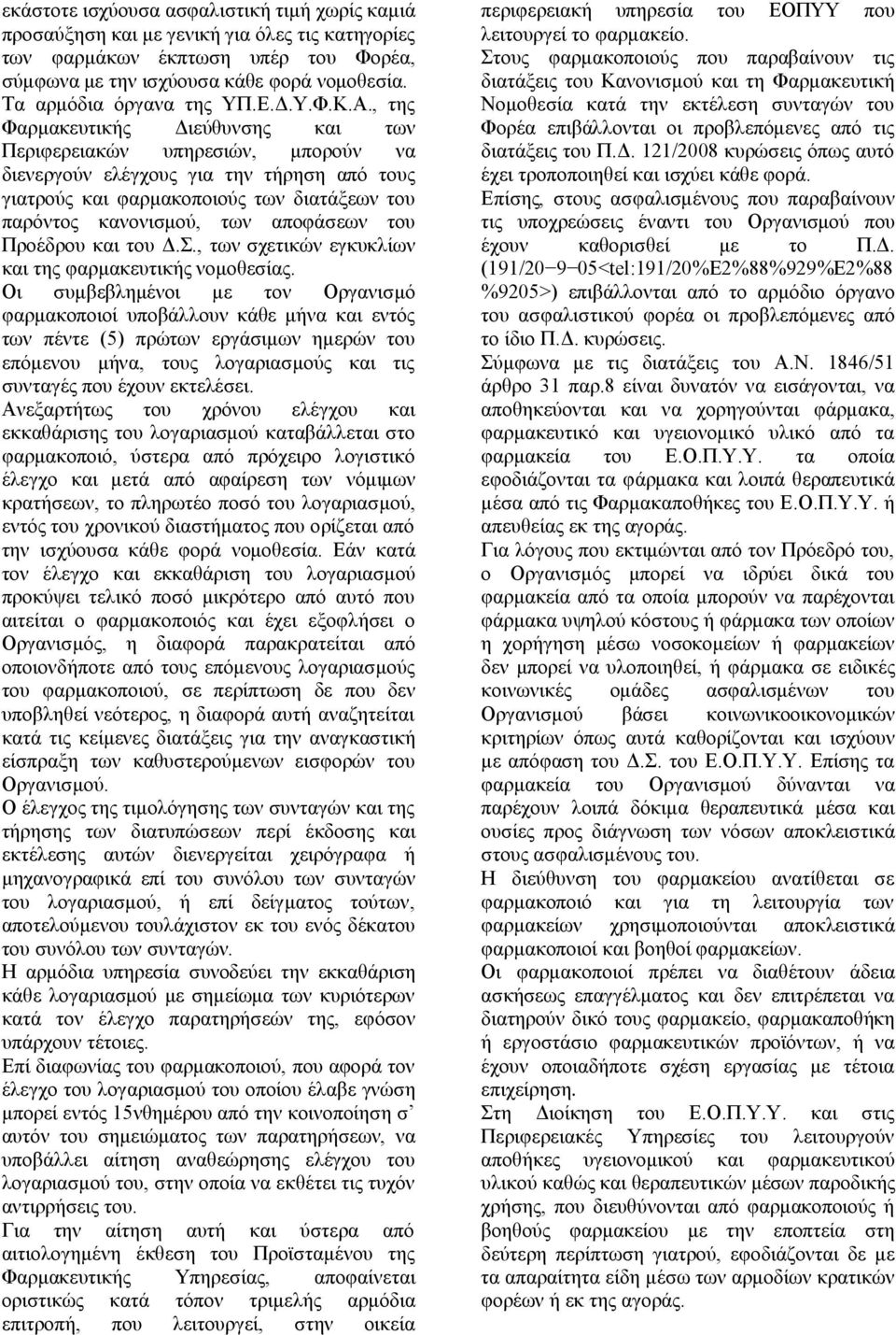 , της Φαρμακευτικής Διεύθυνσης και των Περιφερειακών υπηρεσιών, μπορούν να διενεργούν ελέγχους για την τήρηση από τους γιατρούς και φαρμακοποιούς των διατάξεων του παρόντος κανονισμού, των αποφάσεων