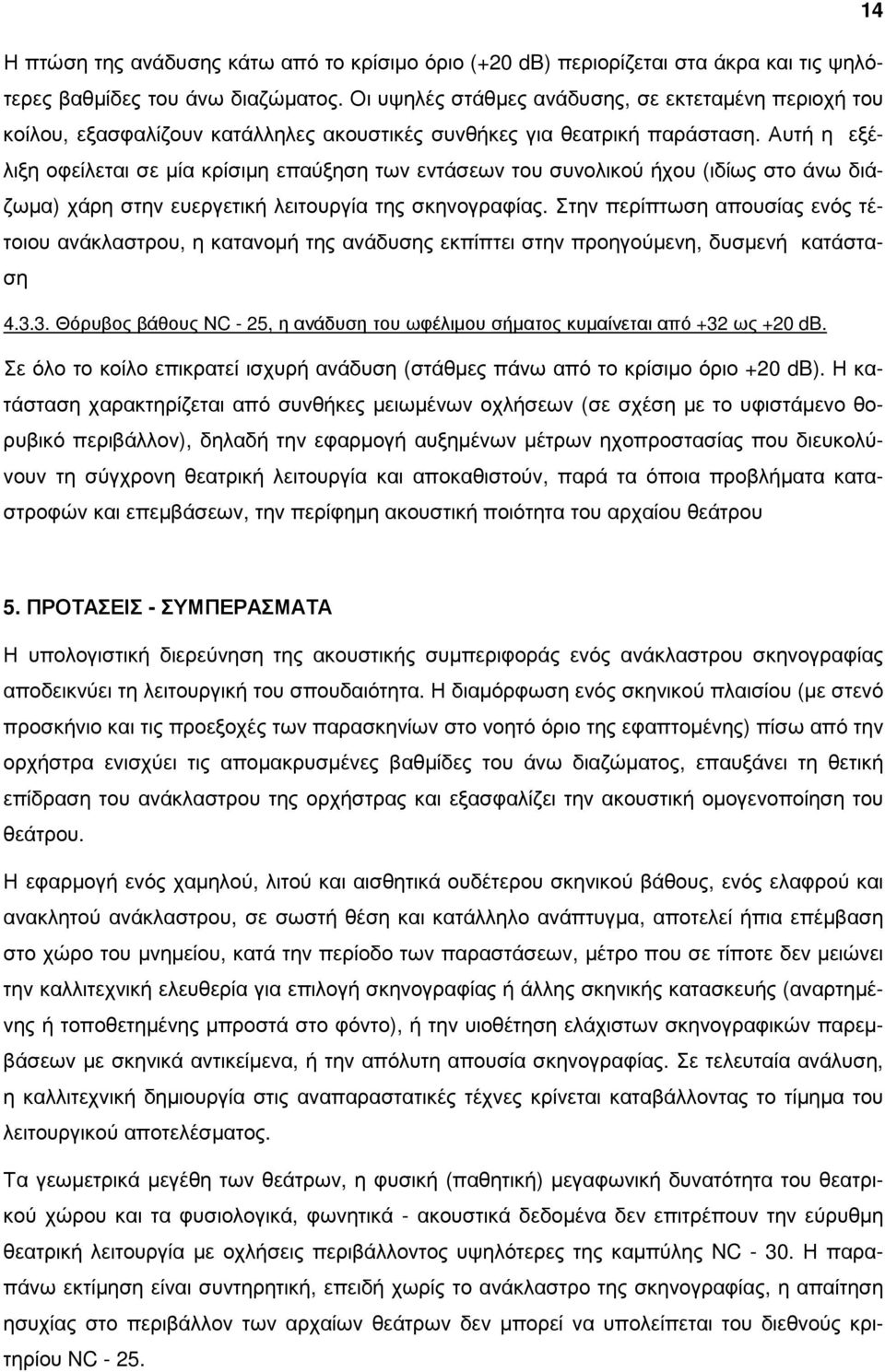 Αυτή η εξέλιξη οφείλεται σε µία κρίσιµη επαύξηση των εντάσεων του συνολικού ήχου (ιδίως στο άνω διάζωµα) χάρη στην ευεργετική λειτουργία της σκηνογραφίας.