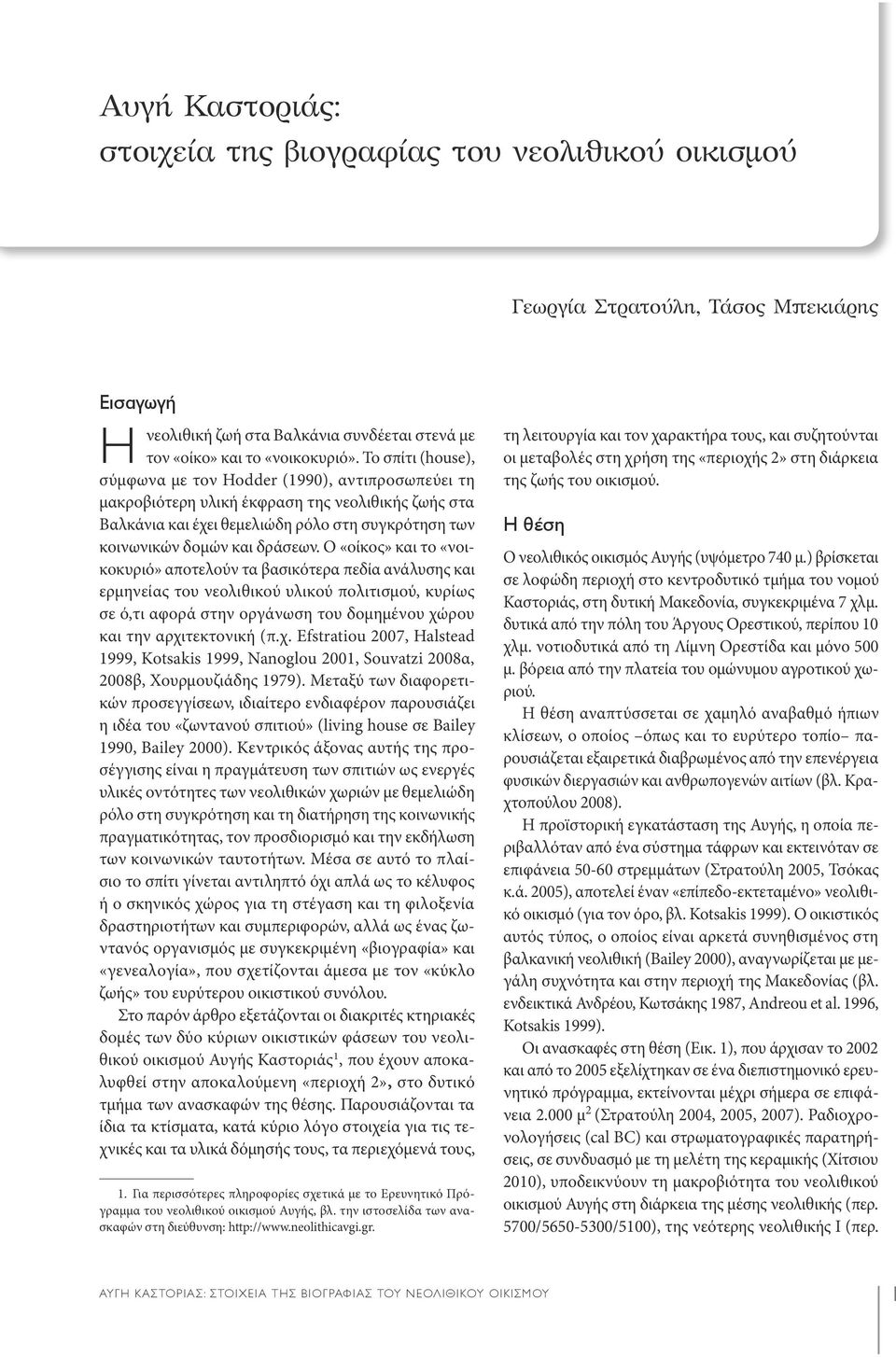 Ο «οίκος» και το «νοικοκυριό» αποτελούν τα βασικότερα πεδία ανάλυσης και ερμηνείας του νεολιθικού υλικού πολιτισμού, κυρίως σε ό,τι αφορά στην οργάνωση του δομημένου χώ