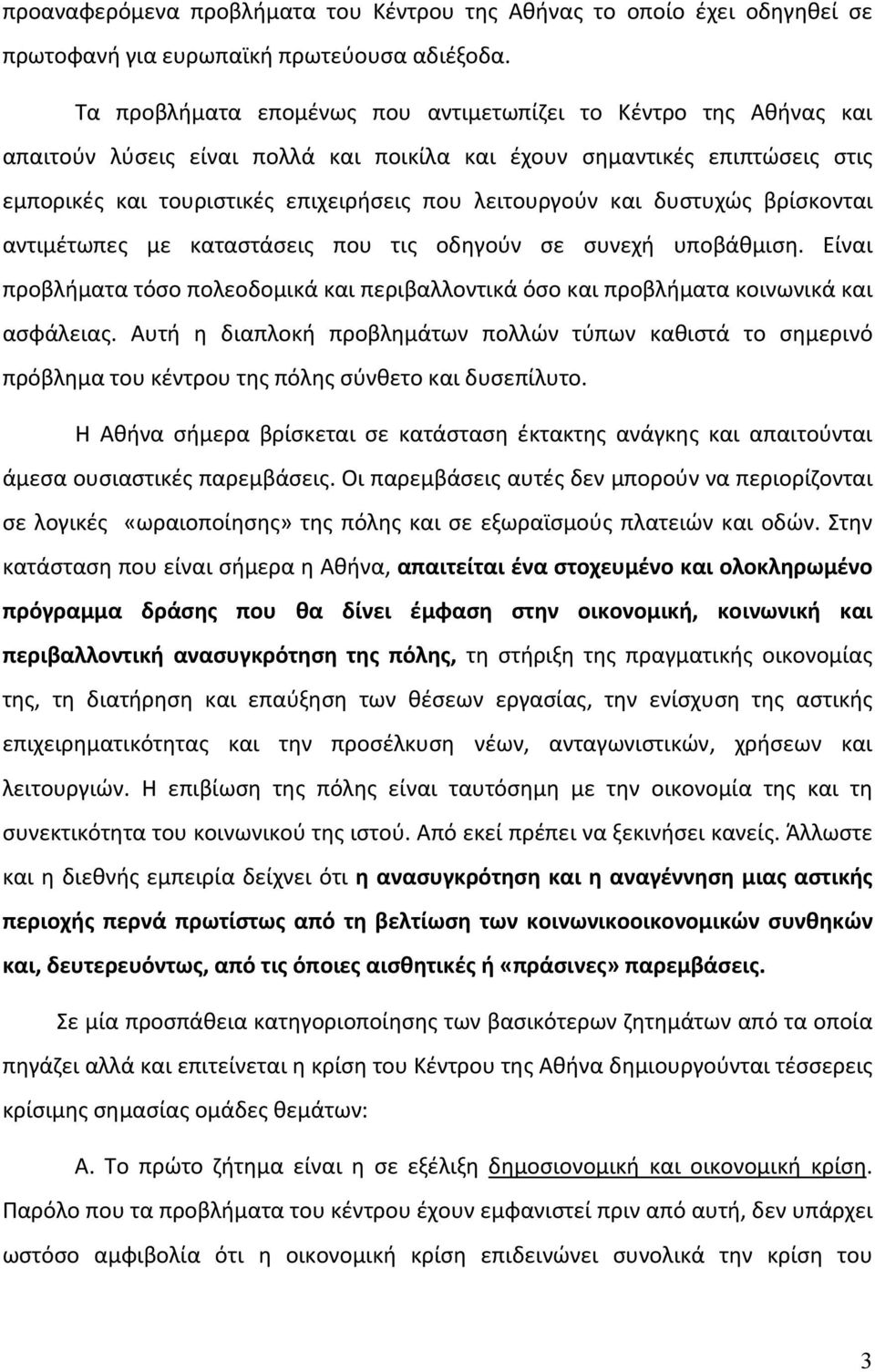 και δυστυχώς βρίσκονται αντιμέτωπες με καταστάσεις που τις οδηγούν σε συνεχή υποβάθμιση. Είναι προβλήματα τόσο πολεοδομικά και περιβαλλοντικά όσο και προβλήματα κοινωνικά και ασφάλειας.