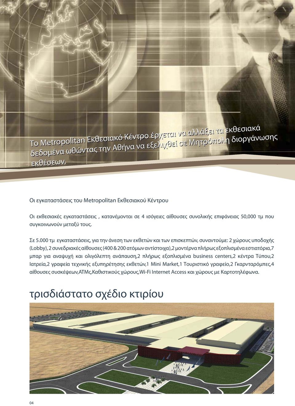 000 τμ εγκαταστάσεις, για την άνεση των εκθετών και των επισκεπτών, συναντούμε: 2 χώρους υποδοχής (Lobby), 2 συνεδριακές αίθουσες (400 & 200 ατόμων αντίστοιχα),2 μοντέρνα πλήρως εξοπλισμένα