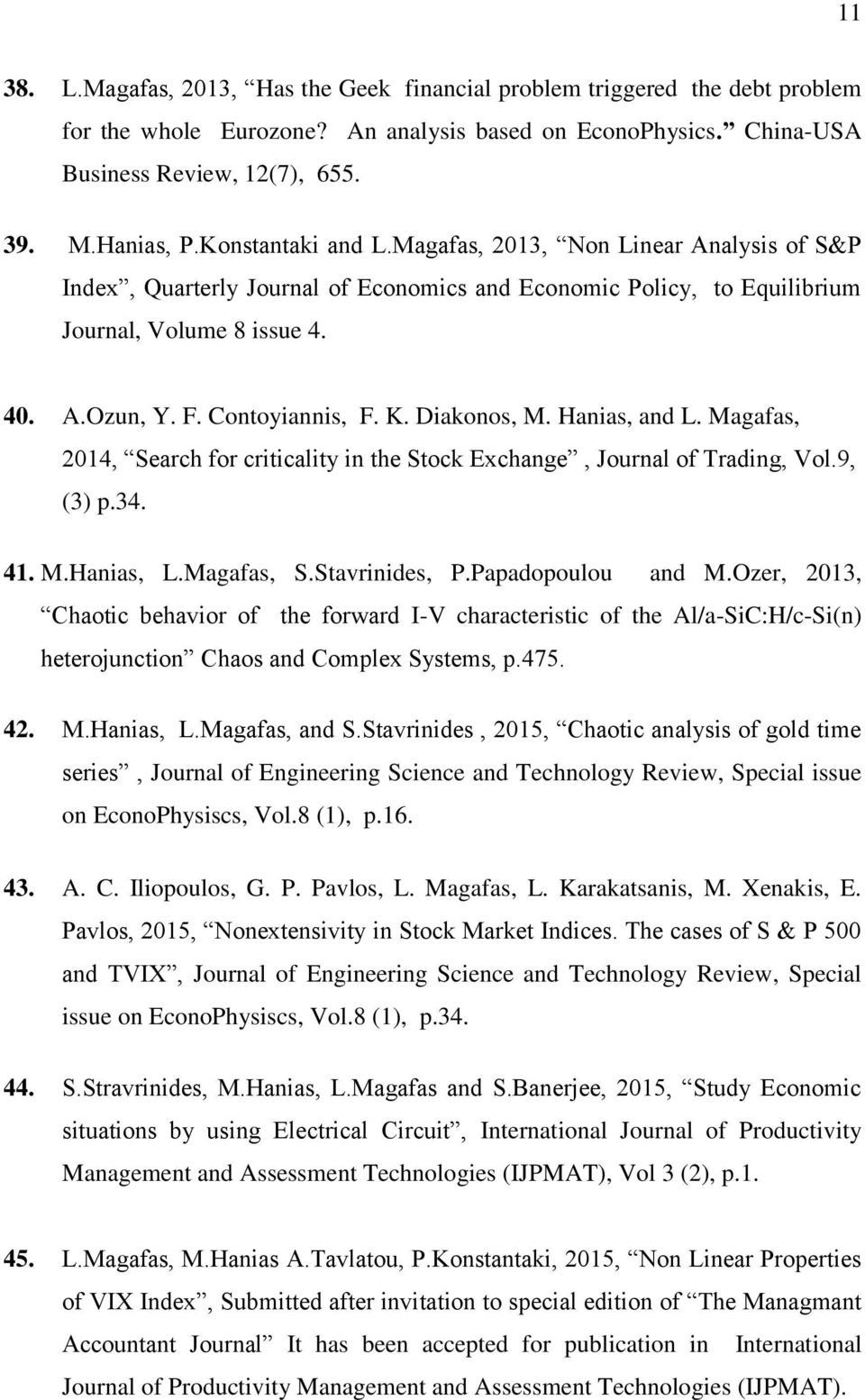 Diakonos, M. Hanias, and L. Magafas, 2014, Search for criticality in the Stock Exchange, Journal of Trading, Vol.9, (3) p.34. 41. M.Hanias, L.Magafas, S.Stavrinides, P.Papadopoulou and M.