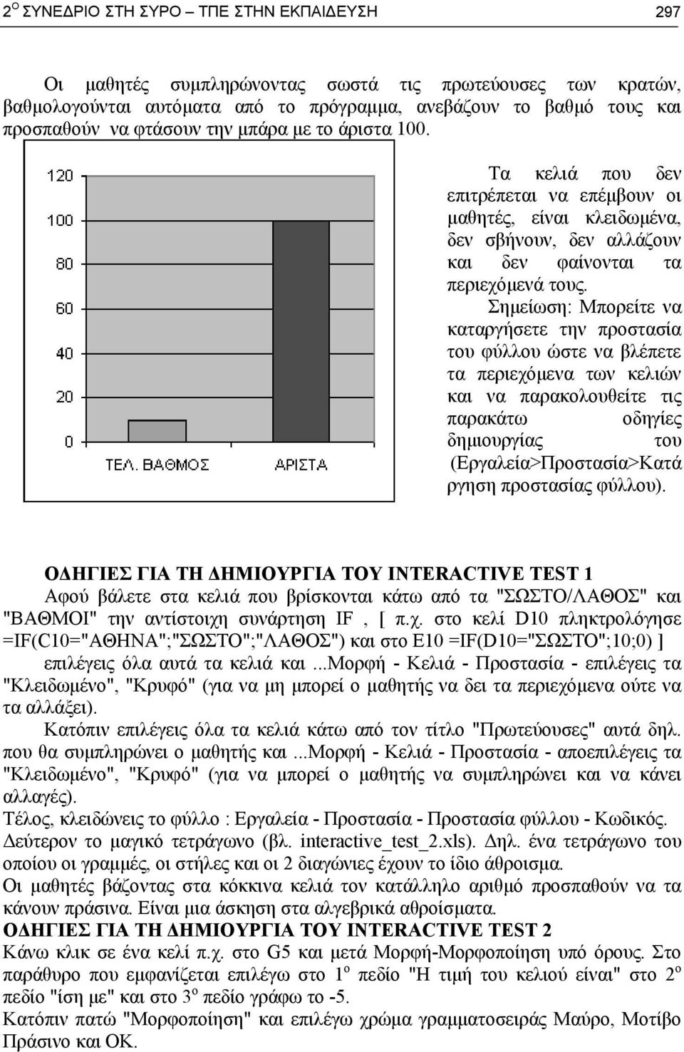 Σημείωση: Μπορείτε να καταργήσετε την προστασία του φύλλου ώστε να βλέπετε τα περιεχόμενα των κελιών και να παρακολουθείτε τις παρακάτω οδηγίες δημιουργίας του (Εργαλεία>Προστασία>Κατά ργηση