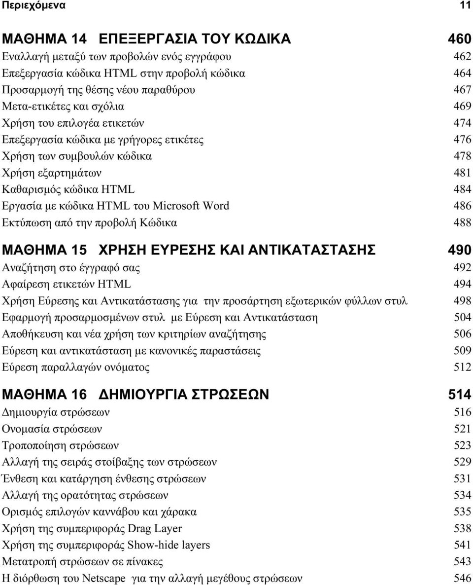 κώδικα HTML του Microsoft Word 486 Εκτύπωση από την προβολή Κώδικα 488 ΜΑΘΗΜΑ 15 ΧΡΗΣΗ ΕΥΡΕΣΗΣ ΚΑΙ ΑΝΤΙΚΑΤΑΣΤΑΣΗΣ 490 Αναζήτηση στο έγγραφό σας 492 Αφαίρεση ετικετών HTML 494 Χρήση Εύρεσης και
