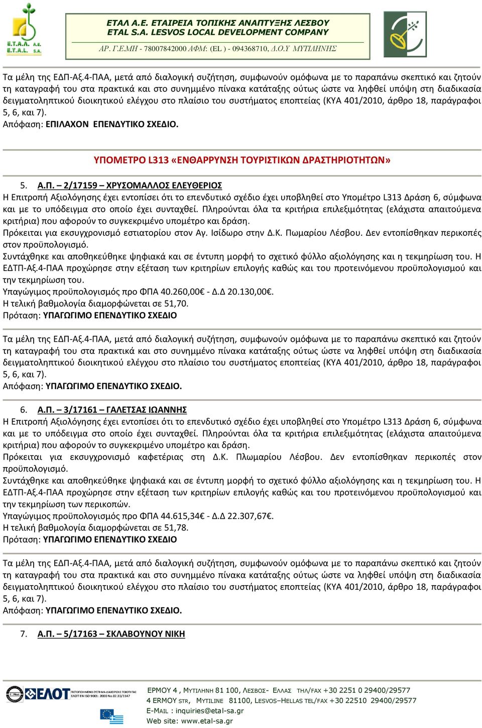 Ισίδωρο στην Πωμαρίου Λέσβου. Δεν εντοπίσθηκαν περικοπές στον προϋπολογισμό. την τεκμηρίωση του. παγώγιμος προϋπολογισμός προ ΦΠΑ 40.260,00 - Δ.Δ 20.130,00. Η τελική βαθμολογία διαμορφώνεται σε 51,70.