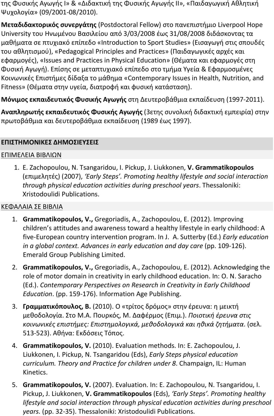 «Introduction to Sport Studies» (Εισαγωγή στις σπουδές του αθλητισμού), «Pedagogical Principles and Practices» (Παιδαγωγικές αρχές και εφαρμογές), «Issues and Practices in Physical Education» (Θέματα