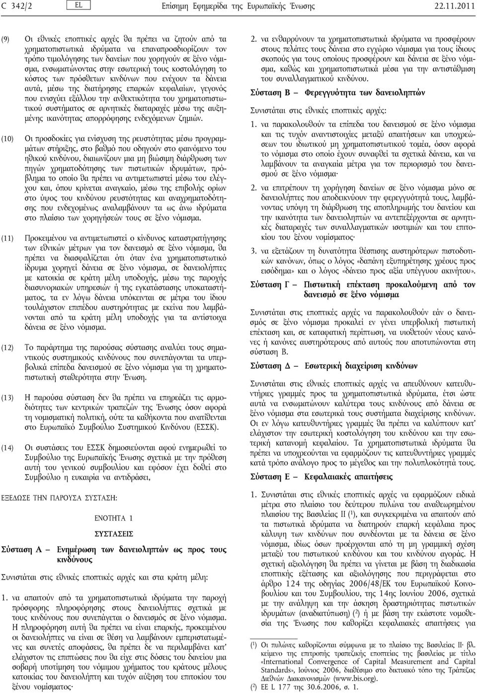 εσωτερική τους κοστολόγηση το κόστος των πρόσθετων κινδύνων που ενέχουν τα δάνεια αυτά, μέσω της διατήρησης επαρκών κεφαλαίων, γεγονός που ενισχύει εξάλλου την ανθεκτικότητα του χρηματοπιστωτικού